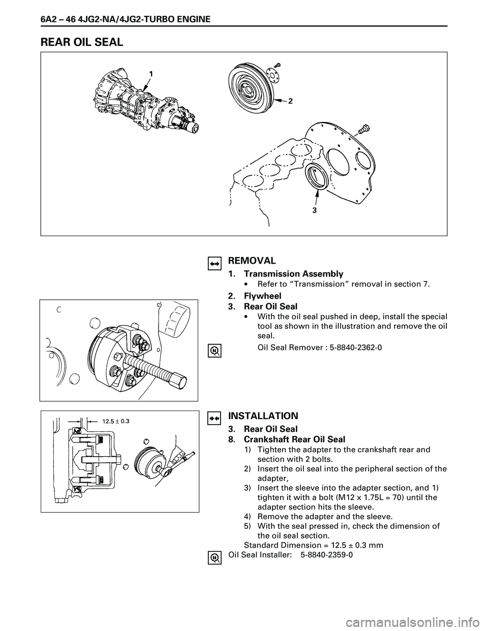 ISUZU TROOPER 1998  Service Repair Manual 6A2 Ð 46 4JG2-NA/4JG2-TURBO ENGINE
REAR OIL SEAL
REMOVAL
1. Transmission Assembly
·Refer to ÒTransmissionÓ removal in section 7.
2. Flywheel
3. Rear Oil Seal
·With the oil seal pushed in deep, in