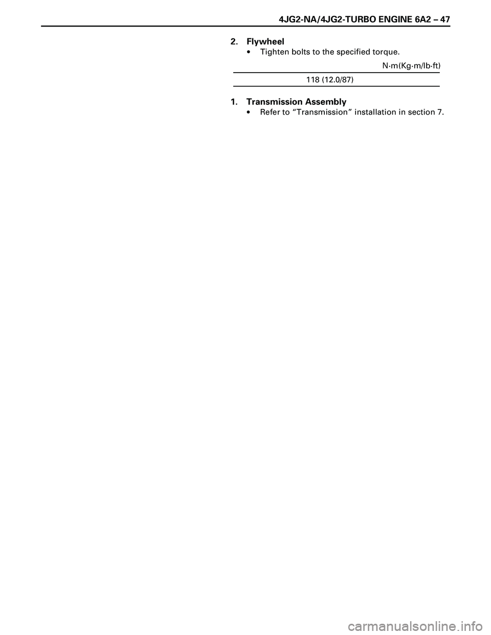 ISUZU TROOPER 1998  Service Repair Manual 4JG2-NA/4JG2-TURBO ENGINE 6A2 Ð 47
2. Flywheel
·Tighten bolts to the specified torque.
118 (12.0/87)N·m(Kg·m/lb·ft)
1. Transmission Assembly
·Refer to ÒTransmissionÓ installation in section 7.