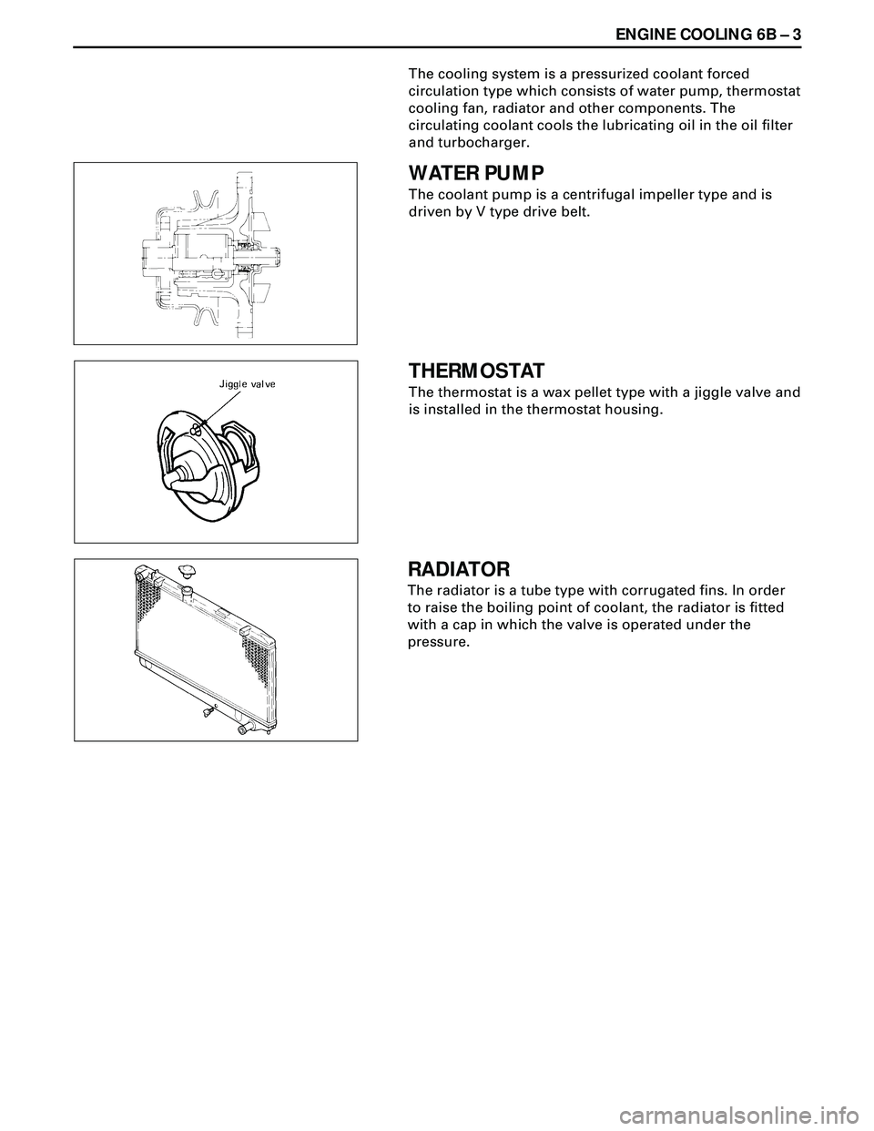 ISUZU TROOPER 1998 Service Repair Manual ENGINE COOLING 6B Ð 3
The cooling system is a pressurized coolant forced
circulation type which consists of water pump, thermostat
cooling fan, radiator and other components. The
circulating coolant ISUZU TROOPER 1998 Service Repair Manual ENGINE COOLING 6B Ð 3
The cooling system is a pressurized coolant forced
circulation type which consists of water pump, thermostat
cooling fan, radiator and other components. The
circulating coolant