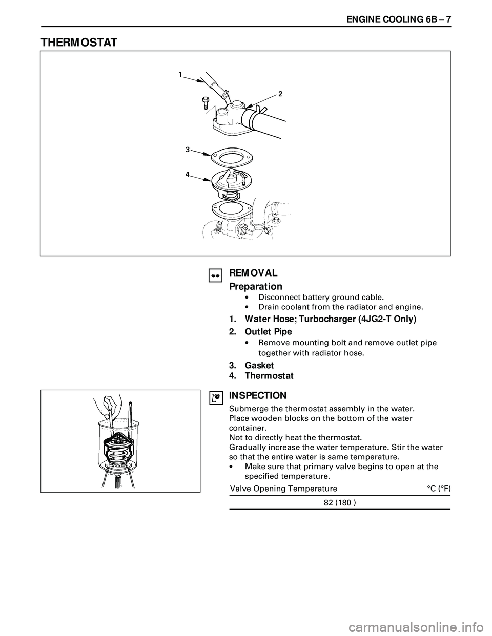 ISUZU TROOPER 1998 Service Repair Manual ENGINE COOLING 6B Ð 7
THERMOSTAT
REMOVAL
Preparation
·Disconnect battery ground cable.
·Drain coolant from the radiator and engine.
1. Water Hose; Turbocharger (4JG2-T Only)
2. Outlet Pipe
·Remove ISUZU TROOPER 1998 Service Repair Manual ENGINE COOLING 6B Ð 7
THERMOSTAT
REMOVAL
Preparation
·Disconnect battery ground cable.
·Drain coolant from the radiator and engine.
1. Water Hose; Turbocharger (4JG2-T Only)
2. Outlet Pipe
·Remove