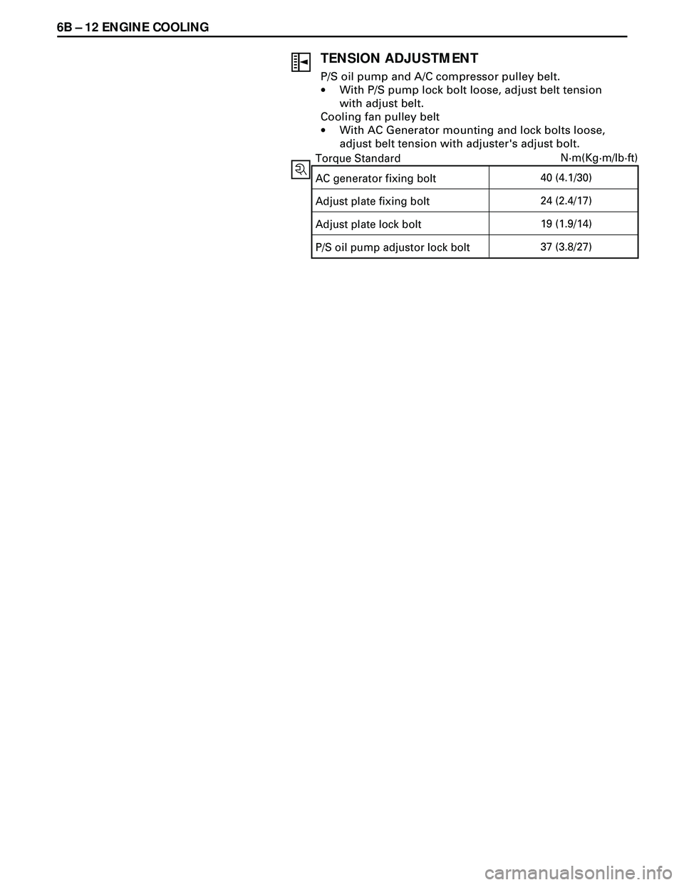 ISUZU TROOPER 1998 Service Repair Manual 6B Ð 12 ENGINE COOLING
TENSION ADJUSTMENT
P/S oil pump and A/C compressor pulley belt.
·With P/S pump lock bolt loose, adjust belt tension
with adjust belt.
Cooling fan pulley belt
·With AC Generat ISUZU TROOPER 1998 Service Repair Manual 6B Ð 12 ENGINE COOLING
TENSION ADJUSTMENT
P/S oil pump and A/C compressor pulley belt.
·With P/S pump lock bolt loose, adjust belt tension
with adjust belt.
Cooling fan pulley belt
·With AC Generat
