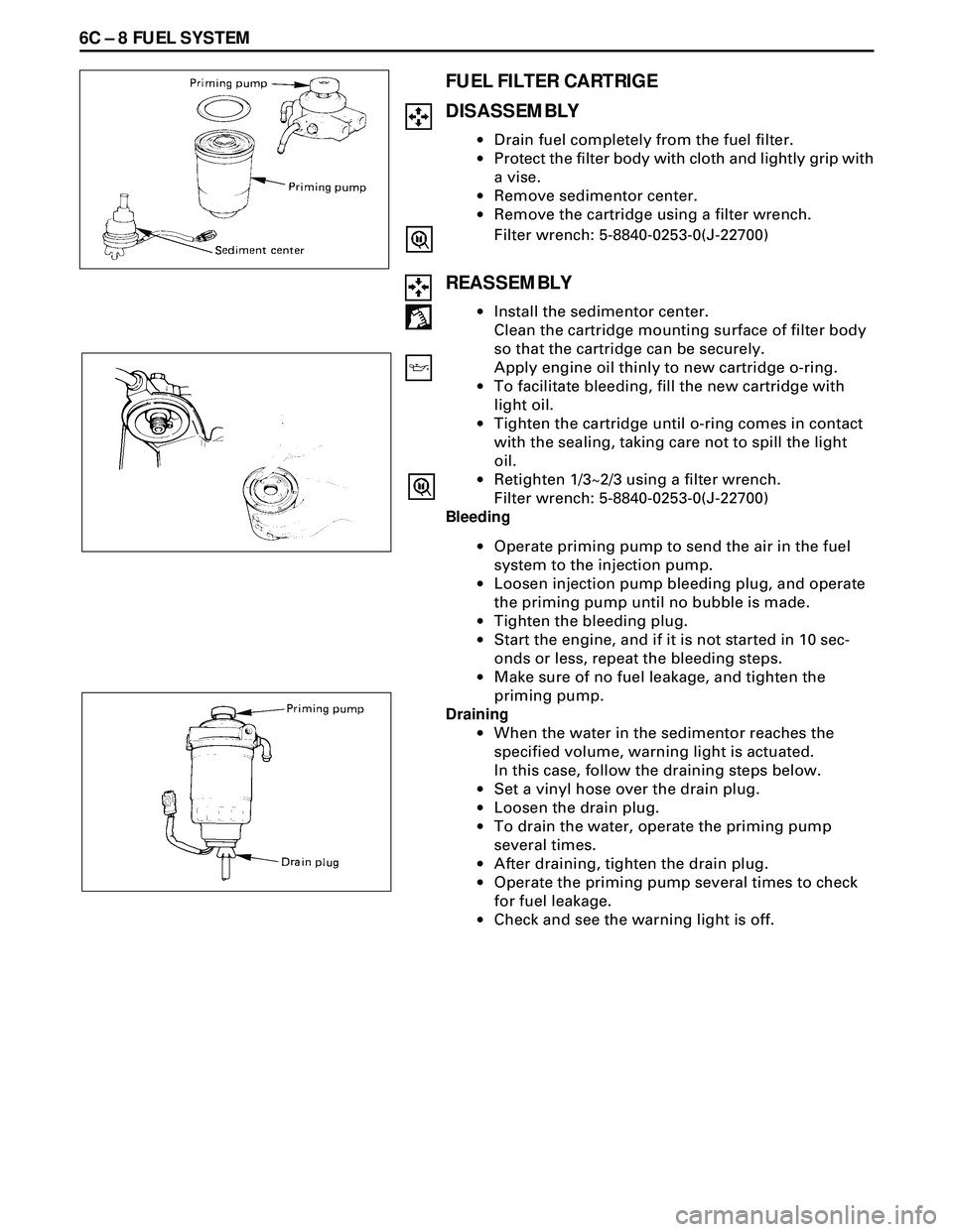 ISUZU TROOPER 1998 Service Repair Manual 6C Ð 8 FUEL SYSTEM
FUEL FILTER CARTRIGE
DISASSEMBLY
·Drain fuel completely from the fuel filter.
·Protect the filter body with cloth and lightly grip with
a vise.
·Remove sedimentor center.
·Remo ISUZU TROOPER 1998 Service Repair Manual 6C Ð 8 FUEL SYSTEM
FUEL FILTER CARTRIGE
DISASSEMBLY
·Drain fuel completely from the fuel filter.
·Protect the filter body with cloth and lightly grip with
a vise.
·Remove sedimentor center.
·Remo