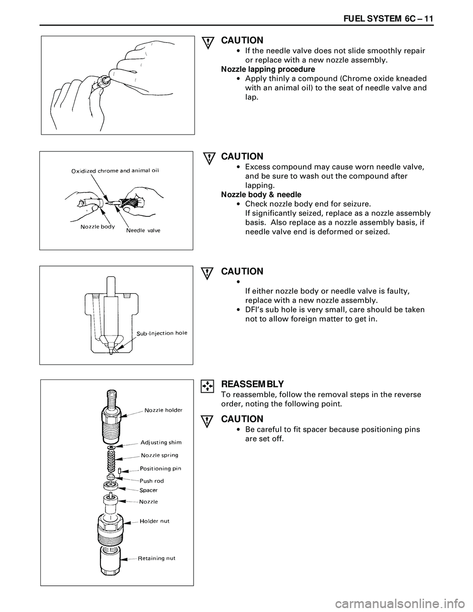 ISUZU TROOPER 1998 Service Repair Manual FUEL SYSTEM 6C Ð 11
CAUTION
·If the needle valve does not slide smoothly repair
or replace with a new nozzle assembly.
Nozzle lapping procedure
·Apply thinly a compound (Chrome oxide kneaded
with a ISUZU TROOPER 1998 Service Repair Manual FUEL SYSTEM 6C Ð 11
CAUTION
·If the needle valve does not slide smoothly repair
or replace with a new nozzle assembly.
Nozzle lapping procedure
·Apply thinly a compound (Chrome oxide kneaded
with a