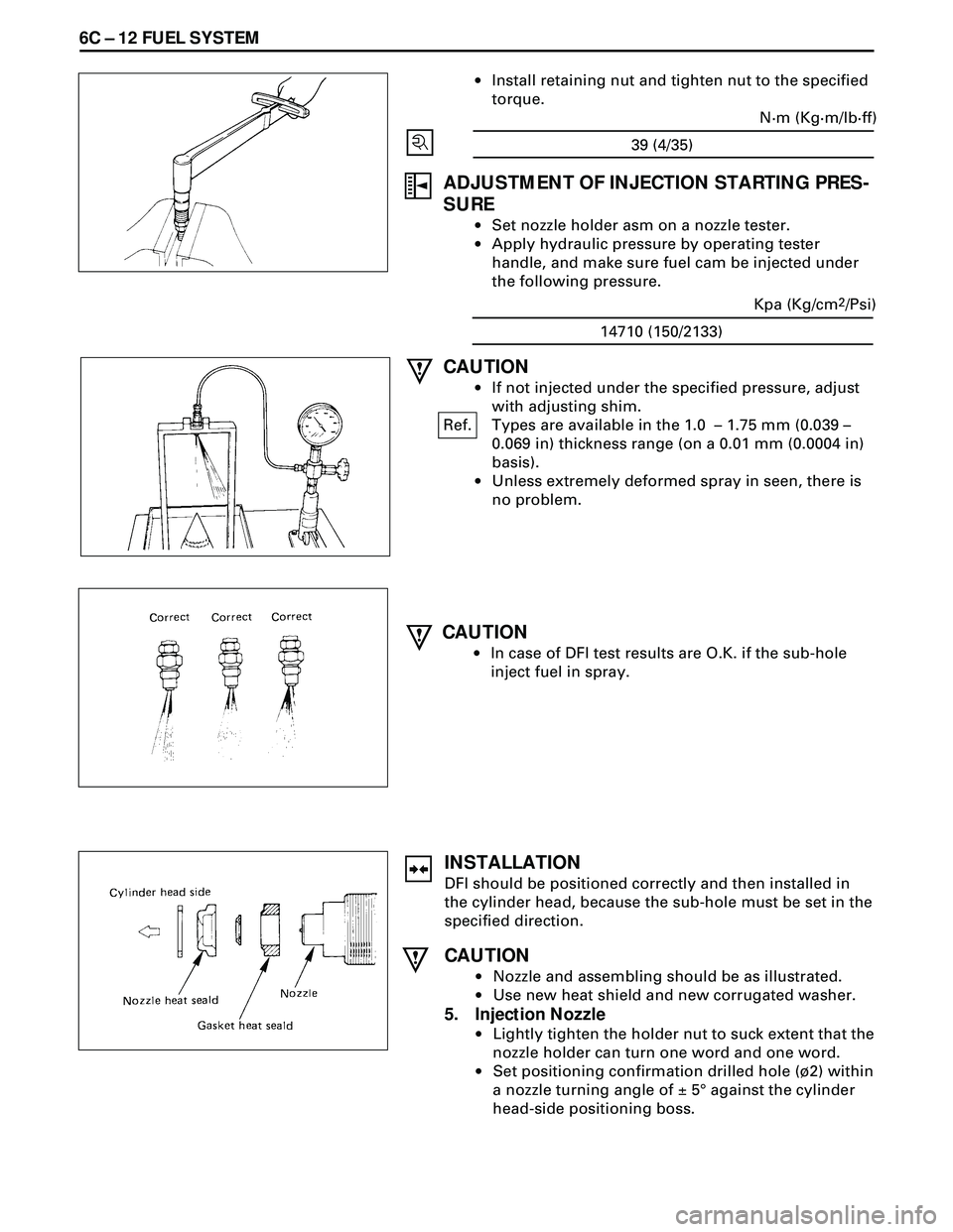 ISUZU TROOPER 1998 Service Repair Manual 6C Ð 12 FUEL SYSTEM
·Install retaining nut and tighten nut to the specified
torque.
ADJUSTMENT OF INJECTION STARTING PRES-
SURE
·Set nozzle holder asm on a nozzle tester.
·Apply hydraulic pressure ISUZU TROOPER 1998 Service Repair Manual 6C Ð 12 FUEL SYSTEM
·Install retaining nut and tighten nut to the specified
torque.
ADJUSTMENT OF INJECTION STARTING PRES-
SURE
·Set nozzle holder asm on a nozzle tester.
·Apply hydraulic pressure