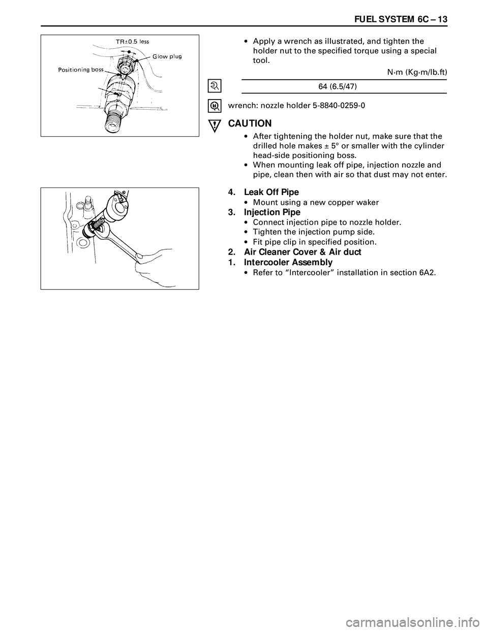 ISUZU TROOPER 1998 Service Repair Manual FUEL SYSTEM 6C Ð 13
·Apply a wrench as illustrated, and tighten the
holder nut to the specified torque using a special
tool.
wrench: nozzle holder 5-8840-0259-0
CAUTION
·After tightening the holder ISUZU TROOPER 1998 Service Repair Manual FUEL SYSTEM 6C Ð 13
·Apply a wrench as illustrated, and tighten the
holder nut to the specified torque using a special
tool.
wrench: nozzle holder 5-8840-0259-0
CAUTION
·After tightening the holder