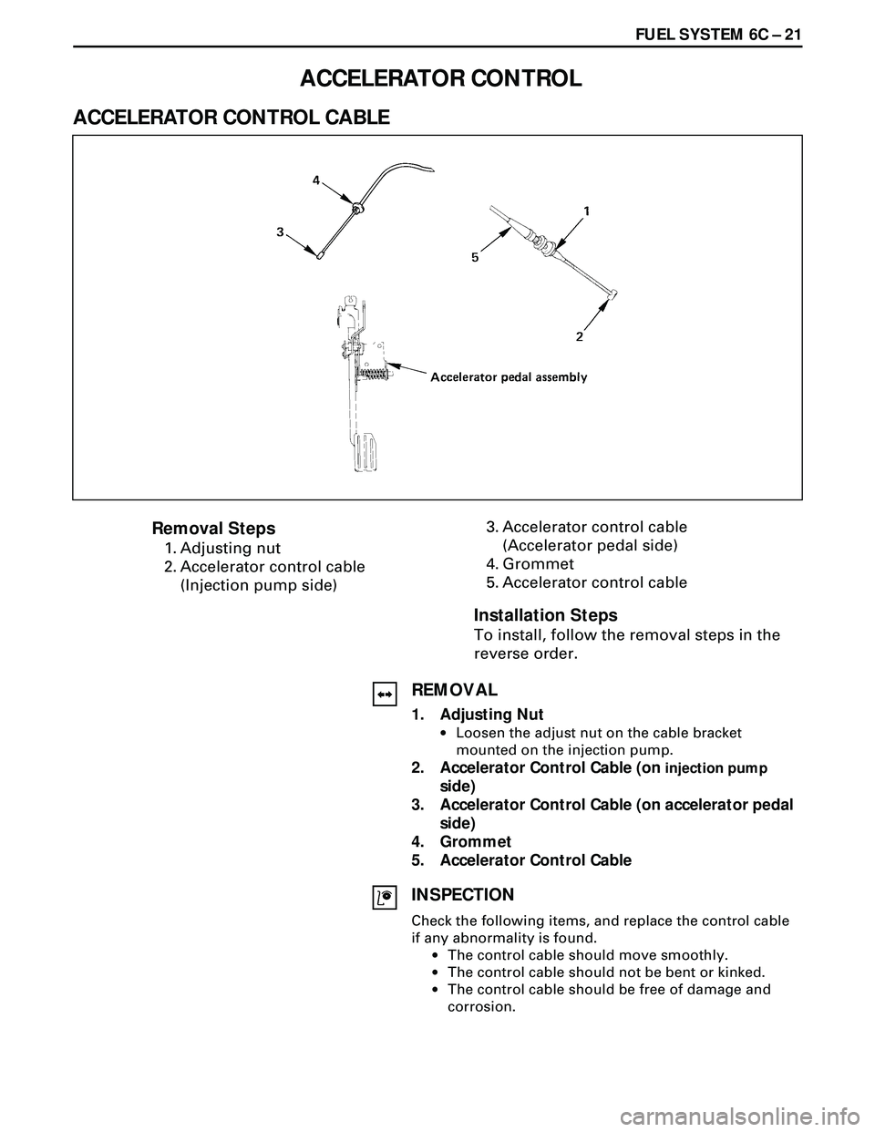 ISUZU TROOPER 1998 Service Repair Manual FUEL SYSTEM 6C Ð 21
ACCELERATOR CONTROL
ACCELERATOR CONTROL CABLE
REMOVAL
1. Adjusting Nut
·Loosen the adjust nut on the cable bracket
mounted on the injection pump.
2. Accelerator Control Cable (on ISUZU TROOPER 1998 Service Repair Manual FUEL SYSTEM 6C Ð 21
ACCELERATOR CONTROL
ACCELERATOR CONTROL CABLE
REMOVAL
1. Adjusting Nut
·Loosen the adjust nut on the cable bracket
mounted on the injection pump.
2. Accelerator Control Cable (on