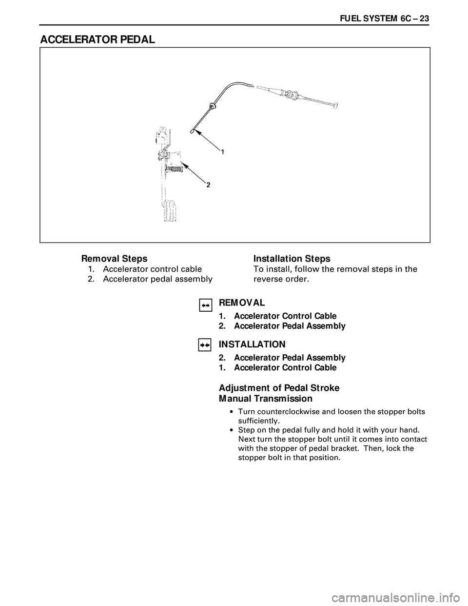 ISUZU TROOPER 1998 Service Repair Manual FUEL SYSTEM 6C Ð 23
ACCELERATOR PEDAL
Installation Steps
To install, follow the removal steps in the
reverse order.
Removal Steps
1. Accelerator control cable
2. Accelerator pedal assembly
REMOVAL
1. ISUZU TROOPER 1998 Service Repair Manual FUEL SYSTEM 6C Ð 23
ACCELERATOR PEDAL
Installation Steps
To install, follow the removal steps in the
reverse order.
Removal Steps
1. Accelerator control cable
2. Accelerator pedal assembly
REMOVAL
1.
