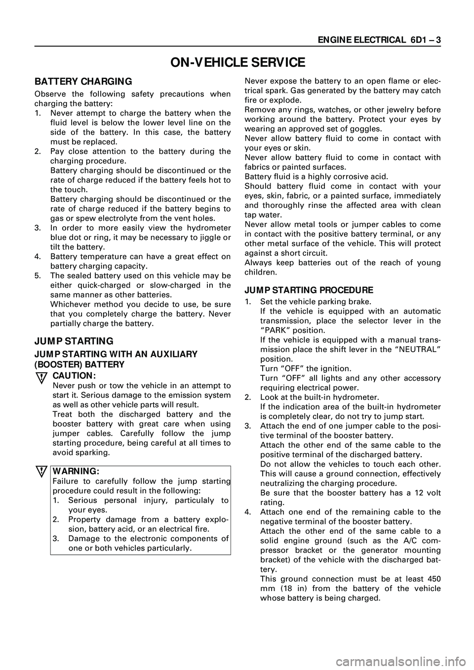 ISUZU TROOPER 1998  Service Workshop Manual ENGINE ELECTRICAL  6D1 Ð 3
BATTERY CHARGING
Observe the following safety precautions when
charging the battery:
1. Never attempt to charge the battery when the
fluid level is below the lower level li