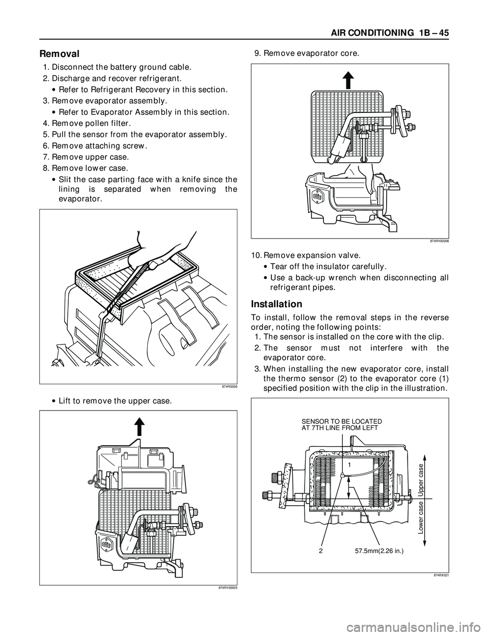 ISUZU TROOPER 1998  Service Repair Manual AIR CONDITIONING  1B Ð 45
Removal
1. Disconnect the battery ground cable.
2. Discharge and recover refrigerant.
·Refer to Refrigerant Recovery in this section.
3. Remove evaporator assembly.
·Refer