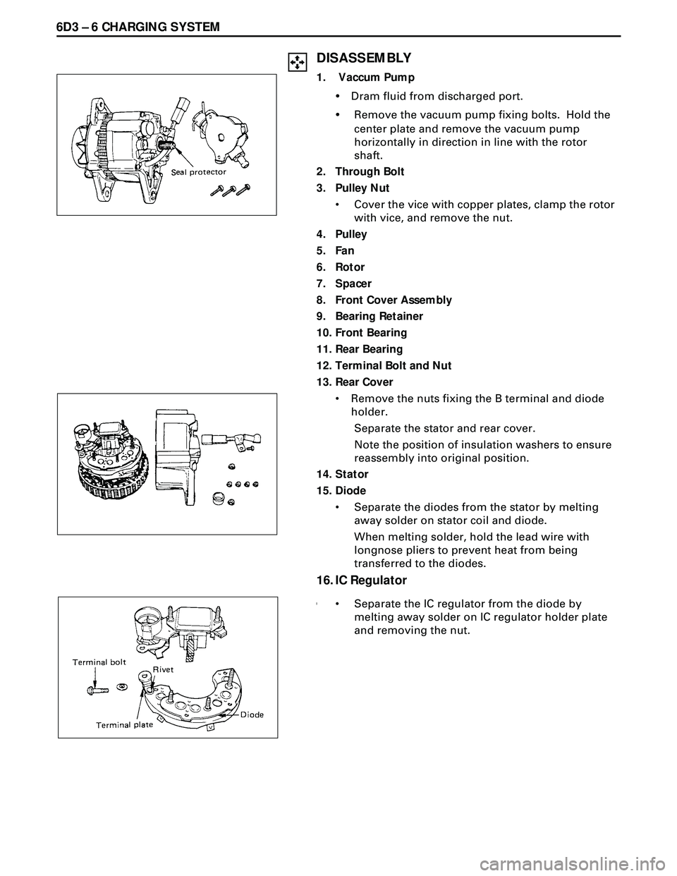ISUZU TROOPER 1998 Service Repair Manual 6D3 Ð 6 CHARGING SYSTEM
DISASSEMBLY
1. Vaccum Pump
¥Dram fluid from discharged port.
¥Remove the vacuum pump fixing bolts. Hold the
center plate and remove the vacuum pump
horizontally in directio ISUZU TROOPER 1998 Service Repair Manual 6D3 Ð 6 CHARGING SYSTEM
DISASSEMBLY
1. Vaccum Pump
¥Dram fluid from discharged port.
¥Remove the vacuum pump fixing bolts. Hold the
center plate and remove the vacuum pump
horizontally in directio