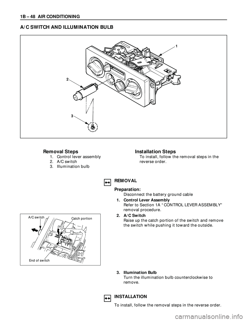 ISUZU TROOPER 1998  Service Repair Manual 1B Ð 48 AIR CONDITIONING
1
2
3
Removal Steps
1. Control lever assembly
2. A/C switch
3. Illumination bulb
Installation Steps
To install, follow the removal steps in the
reverse order.
A/C SWITCH AND 