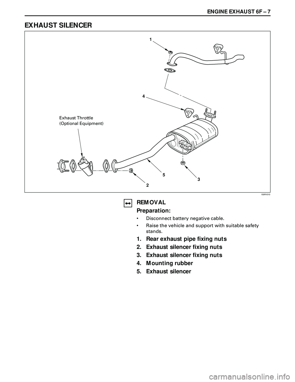 ISUZU TROOPER 1998 Service Repair Manual ENGINE EXHAUST 6F Ð 7
EXHAUST SILENCER
REMOVAL
Preparation:
¥ Disconnect battery negative cable.
¥ Raise the vehicle and support with suitable safety
stands.
1. Rear exhaust pipe fixing nuts
2. Ex ISUZU TROOPER 1998 Service Repair Manual ENGINE EXHAUST 6F Ð 7
EXHAUST SILENCER
REMOVAL
Preparation:
¥ Disconnect battery negative cable.
¥ Raise the vehicle and support with suitable safety
stands.
1. Rear exhaust pipe fixing nuts
2. Ex