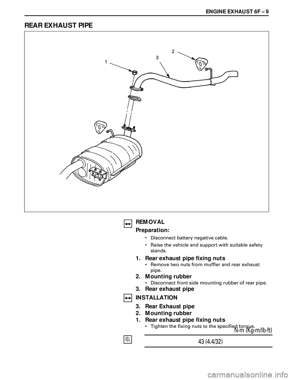 ISUZU TROOPER 1998 Service Repair Manual ENGINE EXHAUST 6F Ð 9
REAR EXHAUST PIPE
REMOVAL
Preparation:
¥ Disconnect battery negative cable.
¥ Raise the vehicle and support with suitable safety
stands.
1. Rear exhaust pipe fixing nuts
¥ R ISUZU TROOPER 1998 Service Repair Manual ENGINE EXHAUST 6F Ð 9
REAR EXHAUST PIPE
REMOVAL
Preparation:
¥ Disconnect battery negative cable.
¥ Raise the vehicle and support with suitable safety
stands.
1. Rear exhaust pipe fixing nuts
¥ R