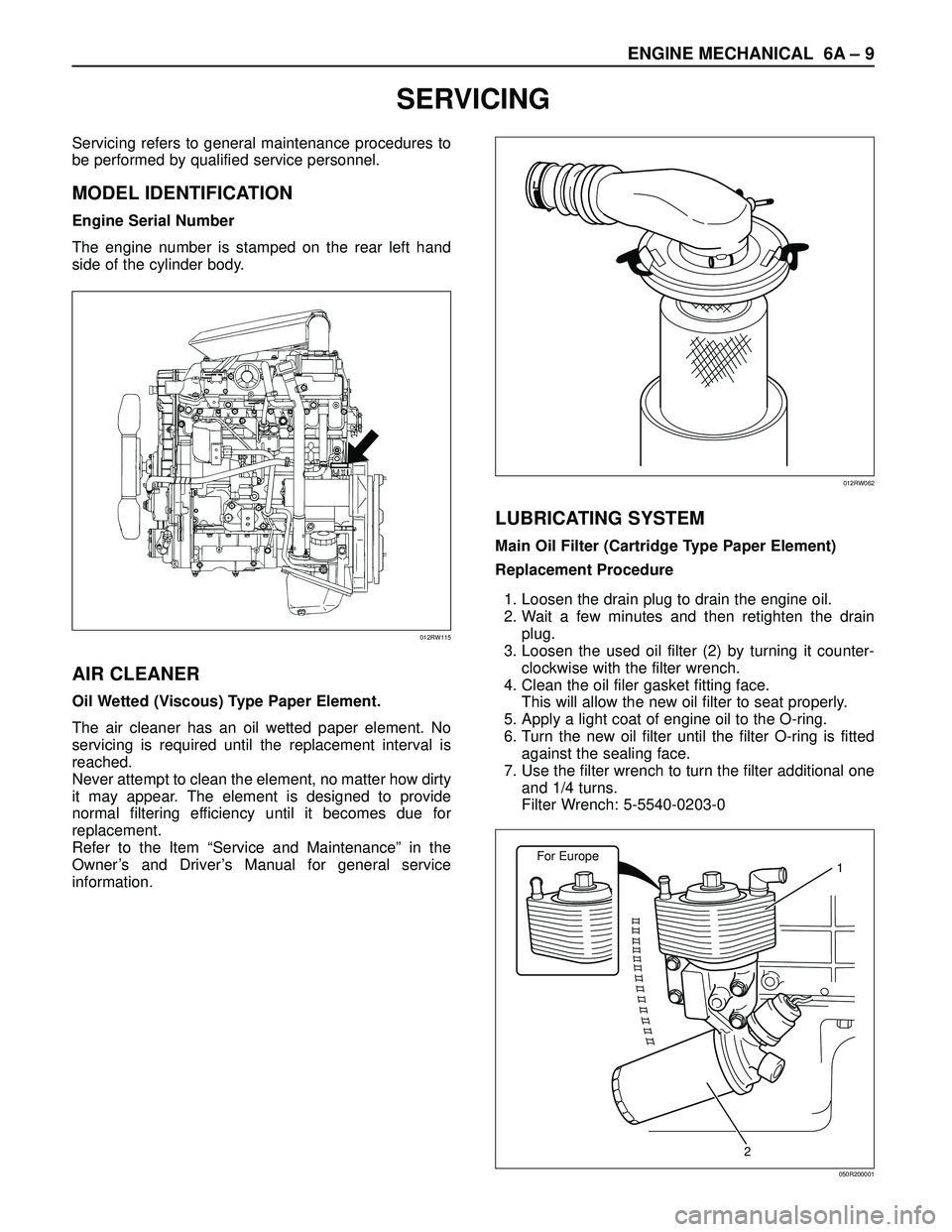 ISUZU TROOPER 1998  Service Repair Manual ENGINE MECHANICAL 6A – 9
SERVICING
Servicing refers to general maintenance procedures to
be performed by qualified service personnel.
MODEL IDENTIFICATION
Engine Serial Number
The engine number is s