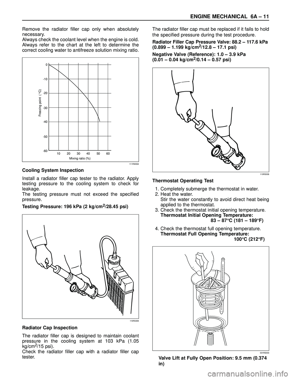 ISUZU TROOPER 1998 Service Repair Manual ENGINE MECHANICAL 6A – 11
Remove the radiator filler cap only when absolutely
necessary.
Always check the coolant level when the engine is cold.
Always refer to the chart at the left to determine th ISUZU TROOPER 1998 Service Repair Manual ENGINE MECHANICAL 6A – 11
Remove the radiator filler cap only when absolutely
necessary.
Always check the coolant level when the engine is cold.
Always refer to the chart at the left to determine th