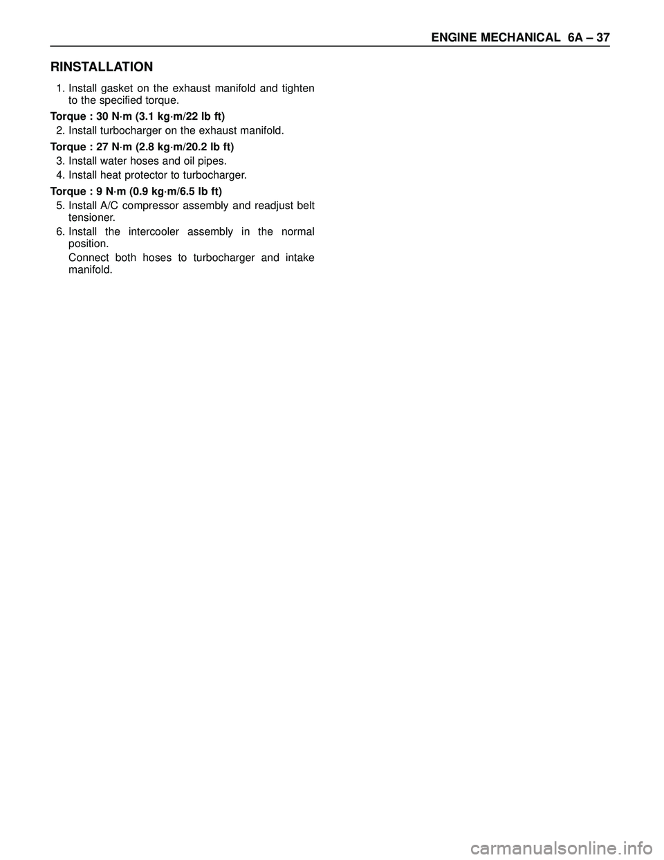 ISUZU TROOPER 1998  Service Repair Manual ENGINE MECHANICAL 6A – 37
RINSTALLATION
1. Install gasket on the exhaust manifold and tighten
to the specified torque.
Torque : 30 N·m (3.1 kg·m/22 lb ft)
2. Install turbocharger on the exhaust ma