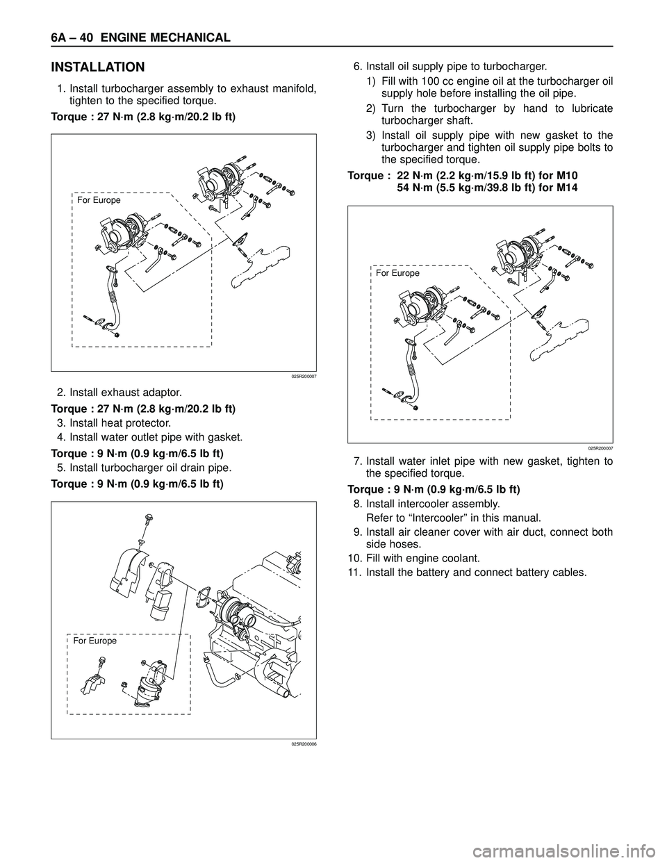 ISUZU TROOPER 1998  Service Repair Manual 6A – 40 ENGINE MECHANICAL
INSTALLATION
1. Install turbocharger assembly to exhaust manifold,
tighten to the specified torque.
Torque : 27 N·m (2.8 kg·m/20.2 lb ft)
2. Install exhaust adaptor.
Torq