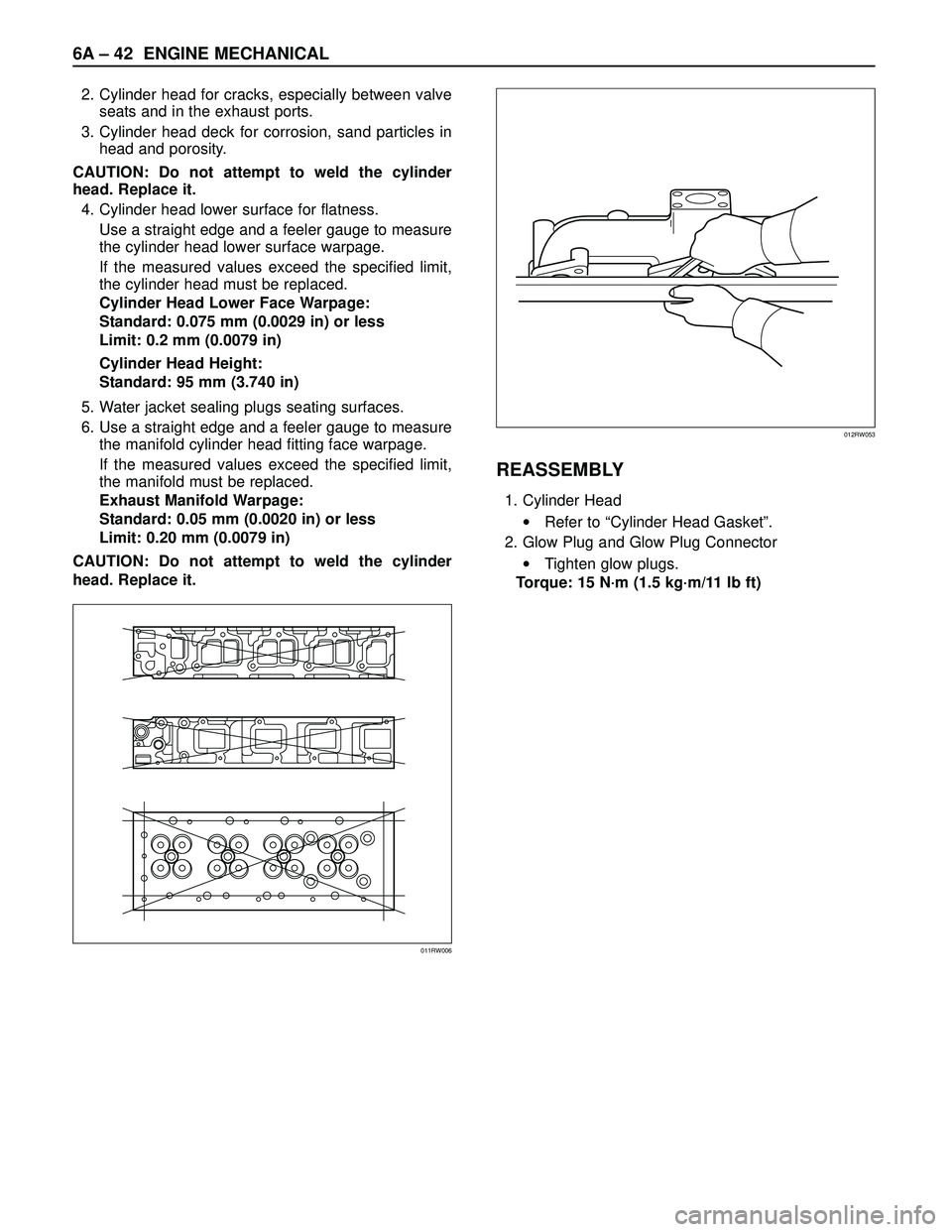 ISUZU TROOPER 1998  Service Repair Manual 6A – 42 ENGINE MECHANICAL
2. Cylinder head for cracks, especially between valve
seats and in the exhaust ports.
3. Cylinder head deck for corrosion, sand particles in
head and porosity.
CAUTION: Do 
