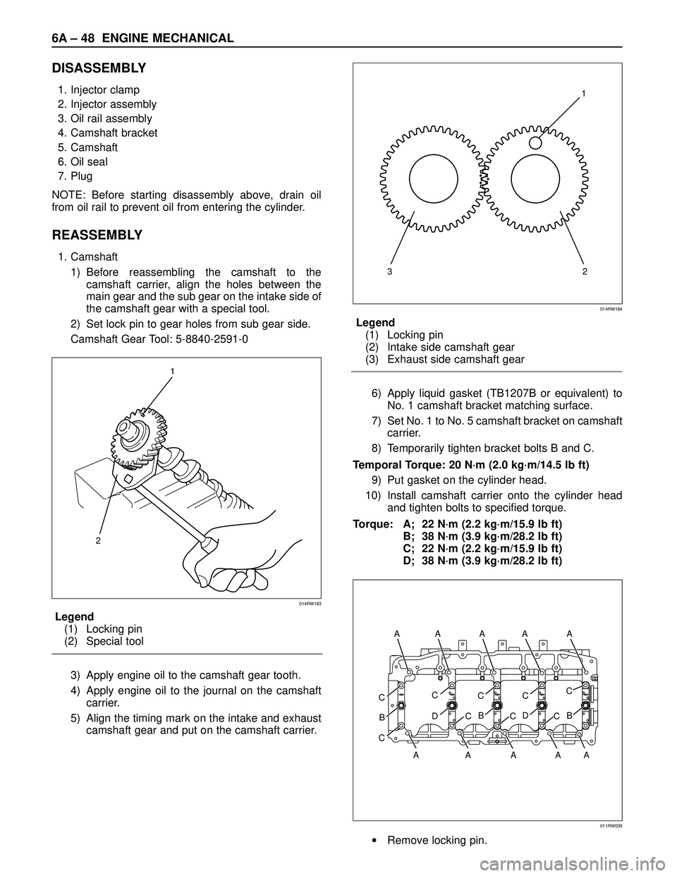 ISUZU TROOPER 1998  Service Repair Manual 6A – 48 ENGINE MECHANICAL
DISASSEMBLY
1. Injector clamp 
2. Injector assembly
3. Oil rail assembly
4. Camshaft bracket
5. Camshaft
6. Oil seal
7. Plug
NOTE: Before starting disassembly above, drain 