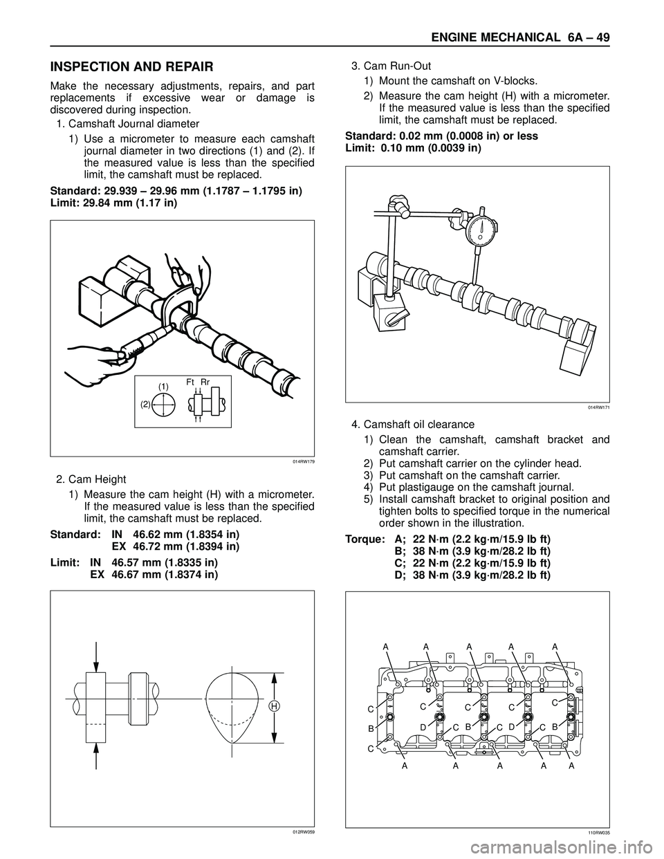 ISUZU TROOPER 1998  Service Repair Manual ENGINE MECHANICAL 6A – 49
INSPECTION AND REPAIR
Make the necessary adjustments, repairs, and part
replacements if excessive wear or damage is
discovered during inspection.
1. Camshaft Journal diamet