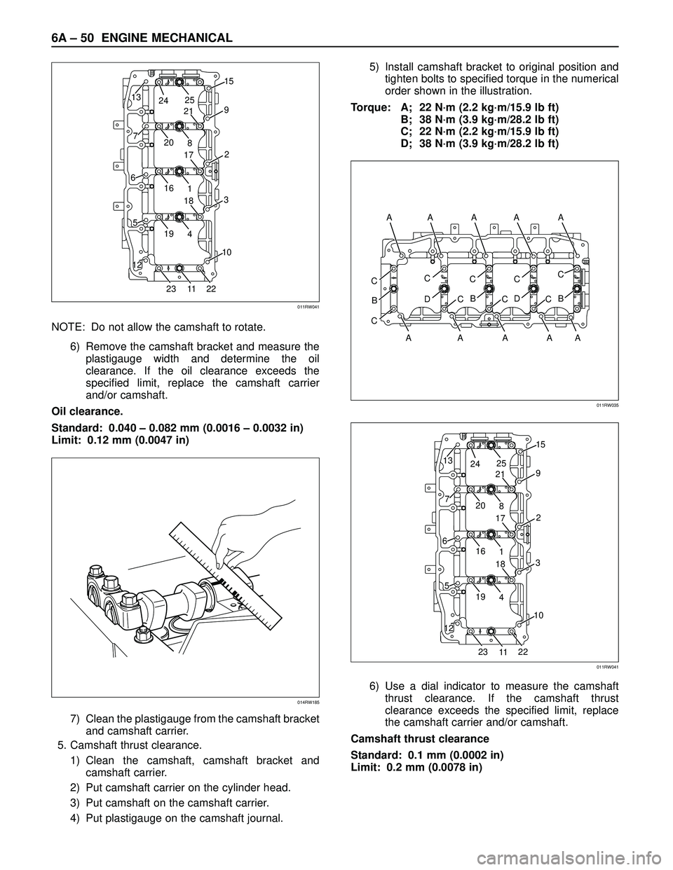 ISUZU TROOPER 1998  Service Repair Manual 6A – 50 ENGINE MECHANICAL
NOTE: Do not allow the camshaft to rotate.
6) Remove the camshaft bracket and measure the
plastigauge width and determine the oil
clearance. If the oil clearance exceeds th