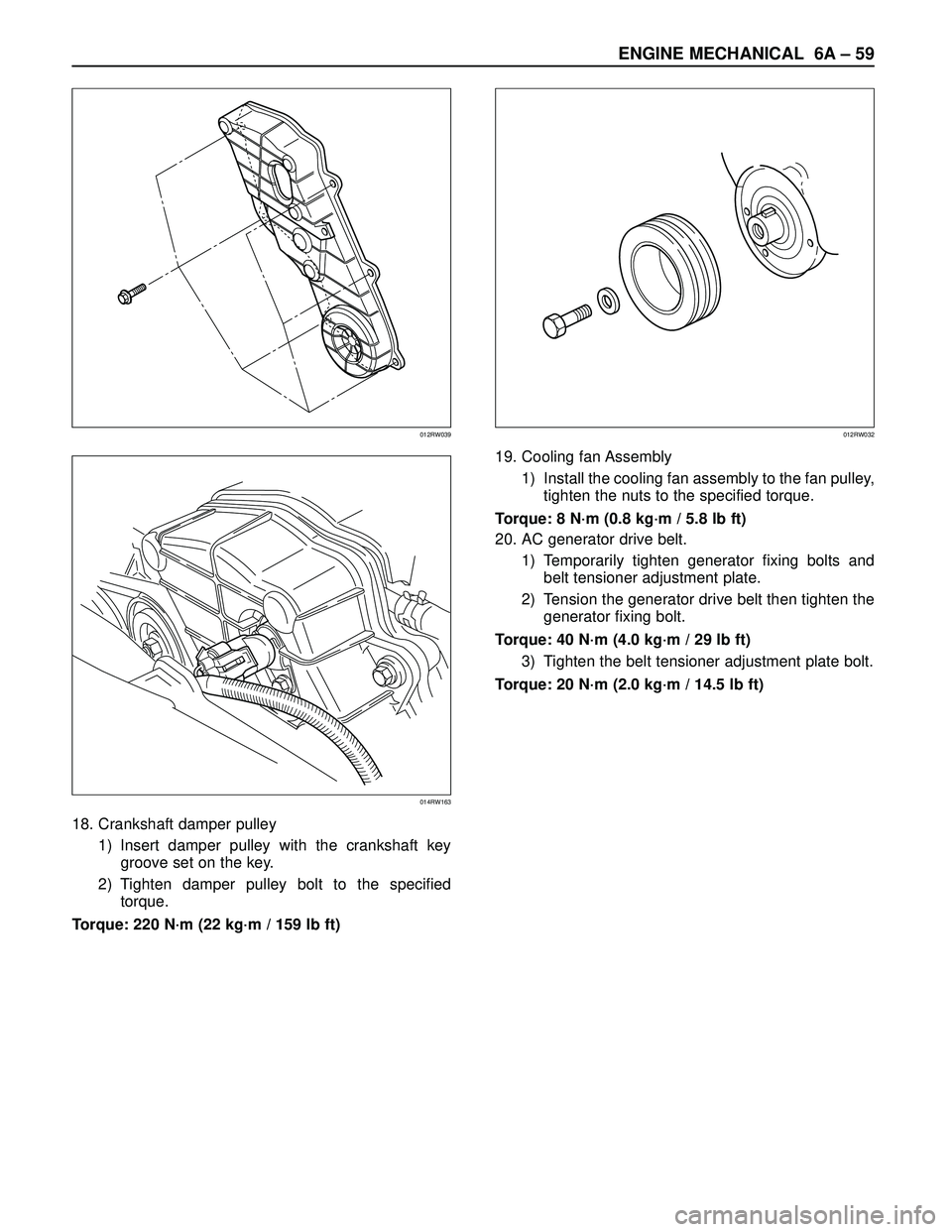 ISUZU TROOPER 1998  Service Repair Manual ENGINE MECHANICAL 6A – 59
18. Crankshaft damper pulley
1) Insert damper pulley with the crankshaft key
groove set on the key.
2) Tighten damper pulley bolt to the specified
torque. 
Torque: 220 N·m