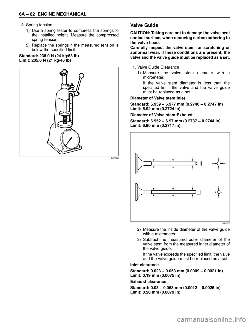 ISUZU TROOPER 1998  Service Repair Manual 6A – 62 ENGINE MECHANICAL
3. Spring tension
1) Use a spring tester to compress the springs to
the installed height. Measure the compressed
spring tension.
2) Replace the springs if the measured tens