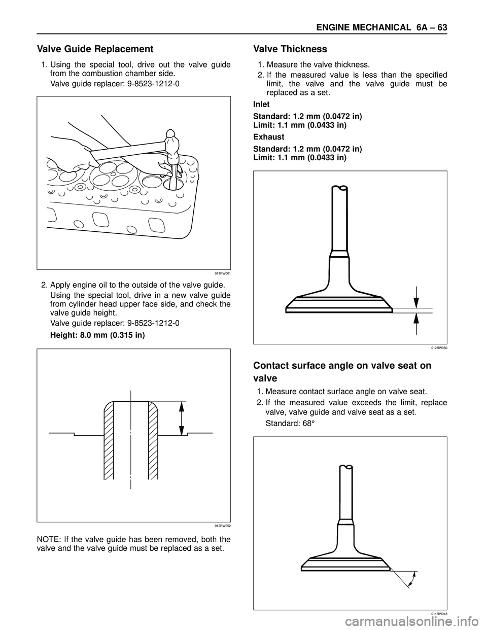 ISUZU TROOPER 1998 Service Repair Manual ENGINE MECHANICAL 6A – 63
Valve Guide Replacement
1. Using the special tool, drive out the valve guide
from the combustion chamber side.
Valve guide replacer: 9-8523-1212-0
2. Apply engine oil to th ISUZU TROOPER 1998 Service Repair Manual ENGINE MECHANICAL 6A – 63
Valve Guide Replacement
1. Using the special tool, drive out the valve guide
from the combustion chamber side.
Valve guide replacer: 9-8523-1212-0
2. Apply engine oil to th