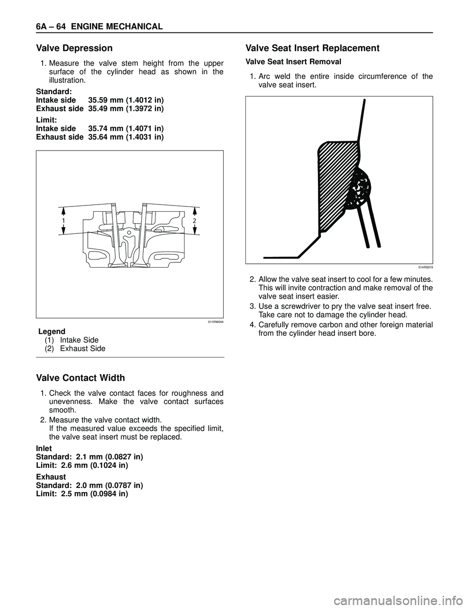 ISUZU TROOPER 1998 Service Repair Manual 6A – 64 ENGINE MECHANICAL
Valve Depression
1. Measure the valve stem height from the upper
surface of the cylinder head as shown in the
illustration.
Standard:
Intake side 35.59 mm (1.4012 in)
Exha ISUZU TROOPER 1998 Service Repair Manual 6A – 64 ENGINE MECHANICAL
Valve Depression
1. Measure the valve stem height from the upper
surface of the cylinder head as shown in the
illustration.
Standard:
Intake side 35.59 mm (1.4012 in)
Exha