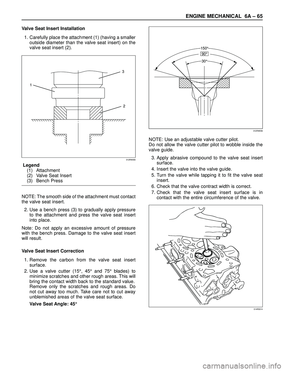 ISUZU TROOPER 1998 Service Repair Manual ENGINE MECHANICAL 6A – 65
Valve Seat Insert Installation
1. Carefully place the attachment (1) (having a smaller
outside diameter than the valve seat insert) on the
valve seat insert (2).
Legend
(1) ISUZU TROOPER 1998 Service Repair Manual ENGINE MECHANICAL 6A – 65
Valve Seat Insert Installation
1. Carefully place the attachment (1) (having a smaller
outside diameter than the valve seat insert) on the
valve seat insert (2).
Legend
(1)