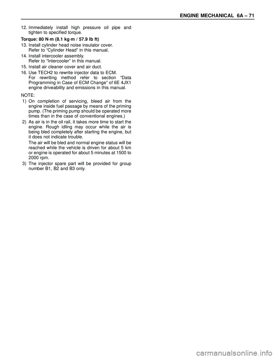 ISUZU TROOPER 1998  Service Repair Manual ENGINE MECHANICAL 6A – 71
12. Immediately install high pressure oil pipe and
tighten to specified torque.
Torque: 80 N·m (8.1 kg·m / 57.9 lb ft)
13. Install cylinder head noise insulator cover.
Re