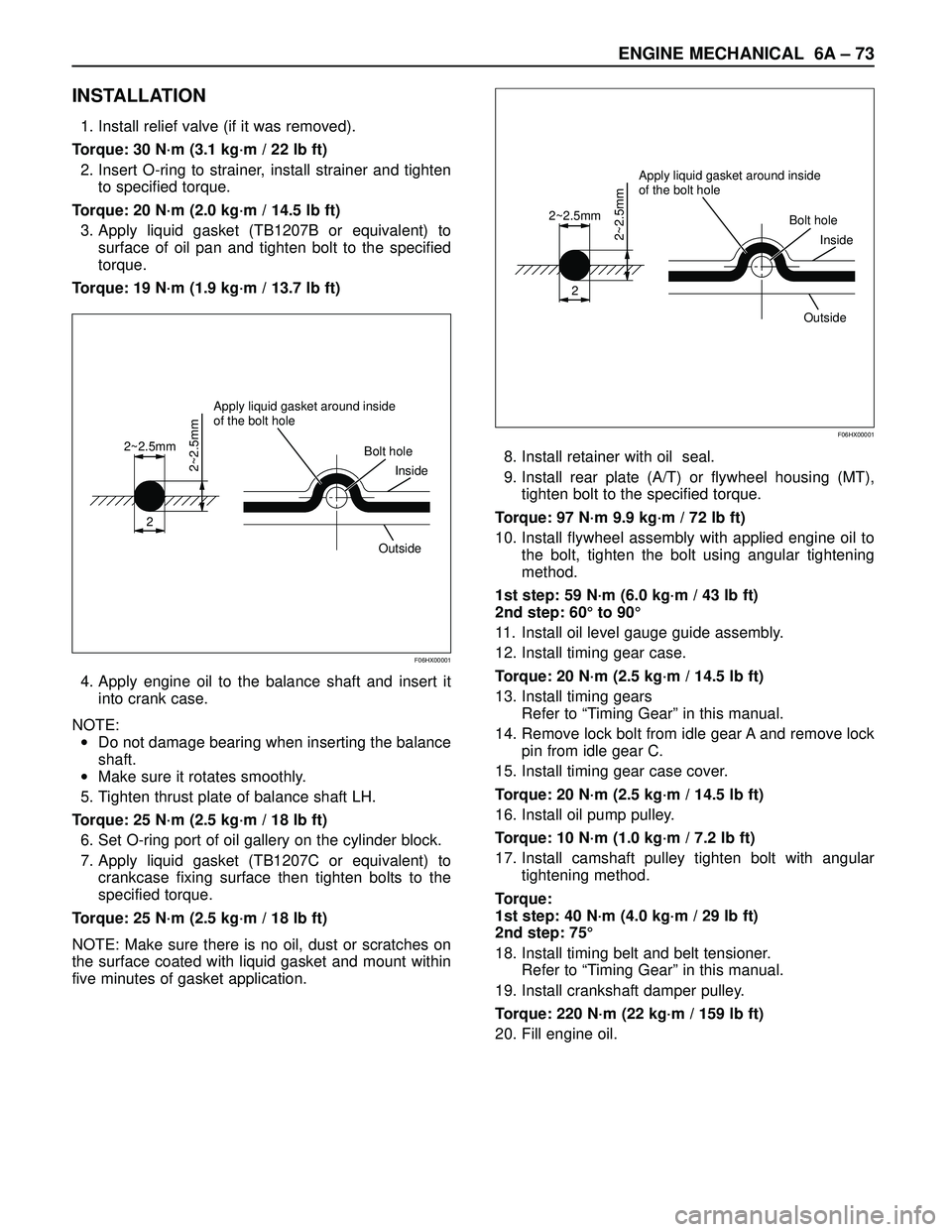 ISUZU TROOPER 1998  Service Repair Manual ENGINE MECHANICAL 6A – 73
INSTALLATION
1. Install relief valve (if it was removed).
Torque: 30 N·m (3.1 kg·m / 22 lb ft)
2. Insert O-ring to strainer, install strainer and tighten
to specified tor
