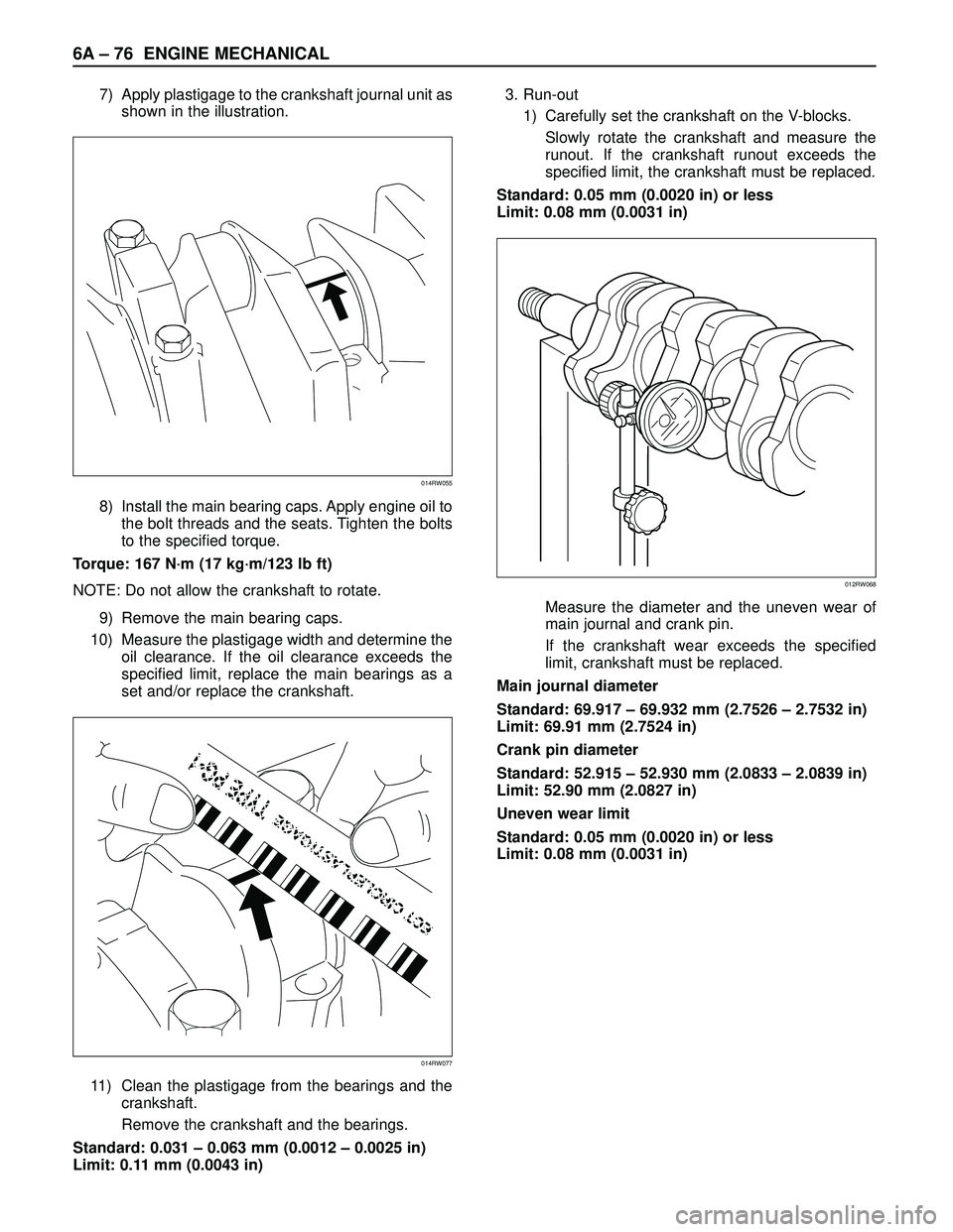 ISUZU TROOPER 1998  Service Repair Manual 6A– 76 ENGINE MECHANICAL
7) Apply plastigage to the crankshaft journal unit as
shown in the illustration.
8) Install the main bearing caps. Apply engine oil to
the bolt threads and the seats. Tighte