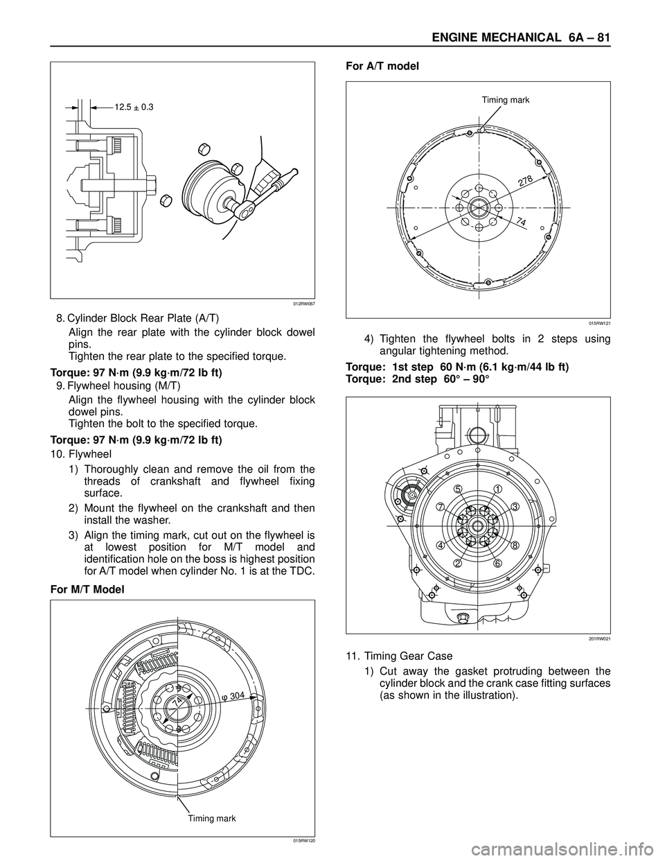 ISUZU TROOPER 1998  Service Repair Manual ENGINE MECHANICAL 6A– 81
8. Cylinder Block Rear Plate (A/T)
Align the rear plate with the cylinder block dowel
pins.
Tighten the rear plate to the specified torque.
Torque: 97 N·m (9.9 kg·m/72 lb 