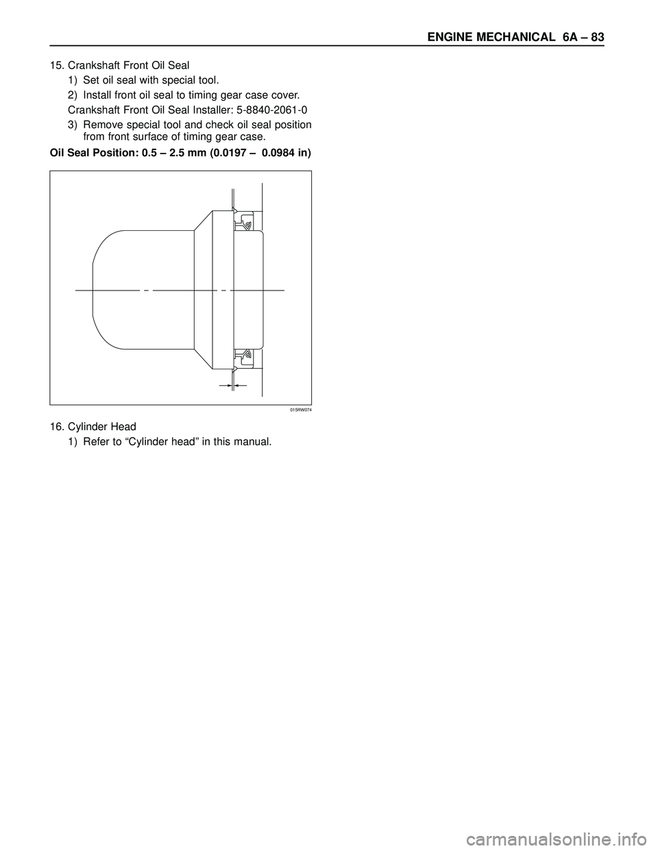 ISUZU TROOPER 1998 Service Repair Manual 15. Crankshaft Front Oil Seal
1) Set oil seal with special tool.
2) Install front oil seal to timing gear case cover.
Crankshaft Front Oil Seal Installer: 5-8840-2061-0
3) Remove special tool and chec ISUZU TROOPER 1998 Service Repair Manual 15. Crankshaft Front Oil Seal
1) Set oil seal with special tool.
2) Install front oil seal to timing gear case cover.
Crankshaft Front Oil Seal Installer: 5-8840-2061-0
3) Remove special tool and chec