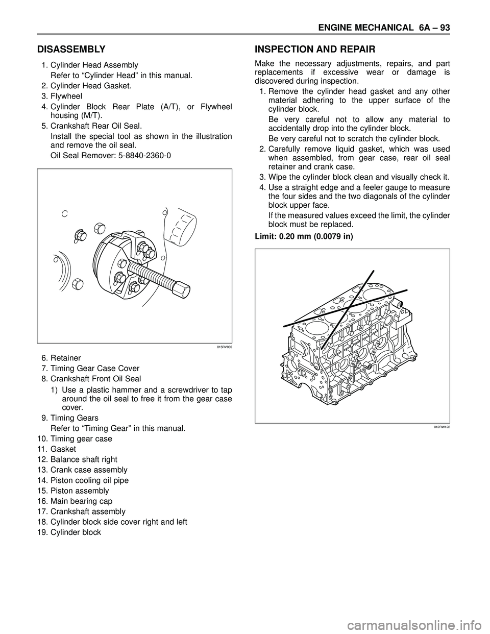 ISUZU TROOPER 1998 Service Repair Manual ENGINE MECHANICAL 6A– 93
DISASSEMBLY
1. Cylinder Head Assembly
Refer to “Cylinder Head” in this manual.
2. Cylinder Head Gasket.
3. Flywheel
4. Cylinder Block Rear Plate (A/T), or Flywheel
housi ISUZU TROOPER 1998 Service Repair Manual ENGINE MECHANICAL 6A– 93
DISASSEMBLY
1. Cylinder Head Assembly
Refer to “Cylinder Head” in this manual.
2. Cylinder Head Gasket.
3. Flywheel
4. Cylinder Block Rear Plate (A/T), or Flywheel
housi