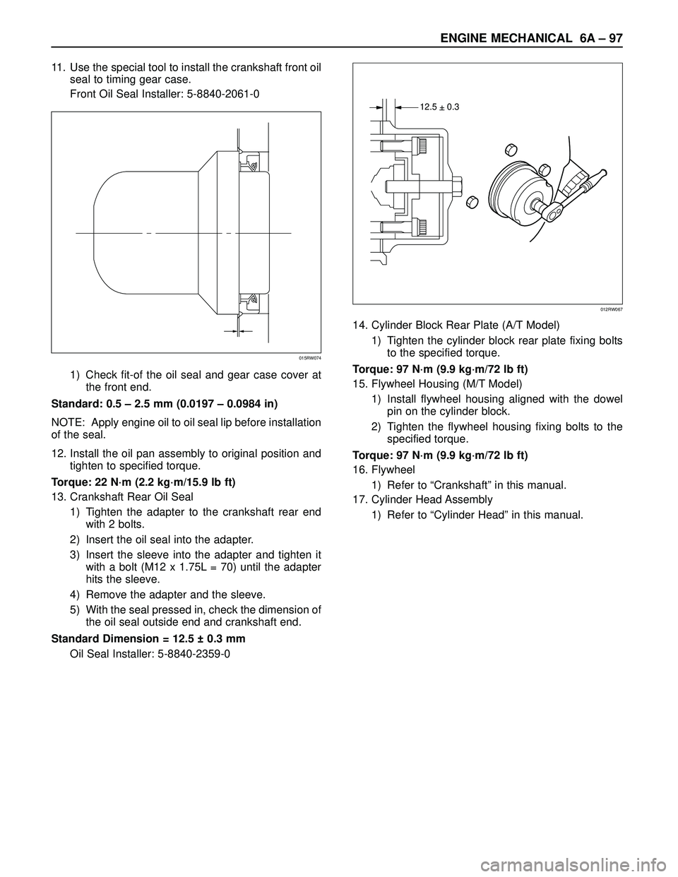 ISUZU TROOPER 1998  Service Repair Manual ENGINE MECHANICAL 6A– 97
11. Use the special tool to install the crankshaft front oil
seal to timing gear case.
Front Oil Seal Installer: 5-8840-2061-0
1) Check fit-of the oil seal and gear case cov