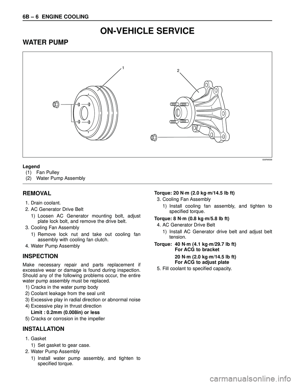 ISUZU TROOPER 1998  Service Repair Manual 6B – 6 ENGINE COOLING
REMOVAL
1. Drain coolant.
2. AC Generator Drive Belt
1) Loosen AC Generator mounting bolt, adjust
plate lock bolt, and remove the drive belt.
3. Cooling Fan Assembly
1) Remove 