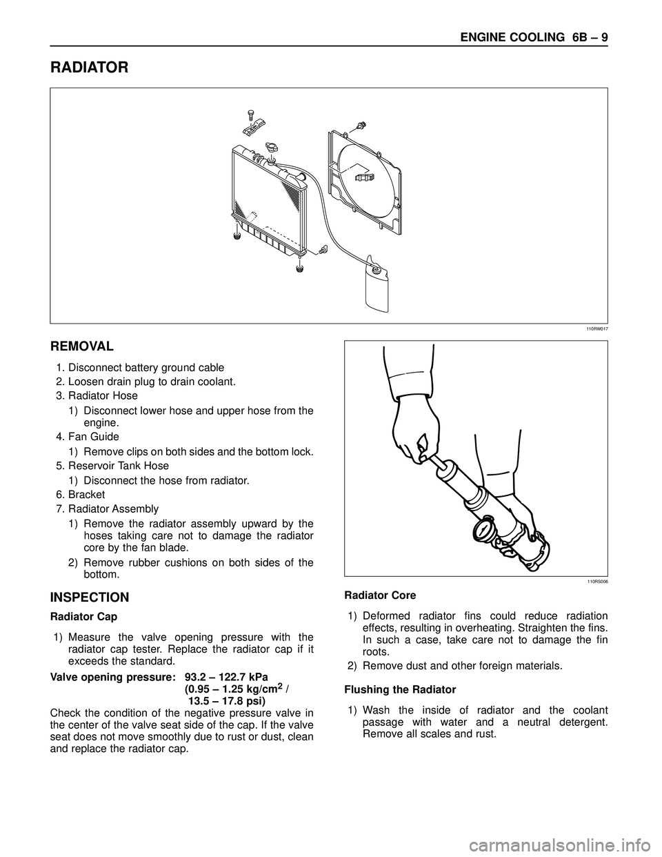 ISUZU TROOPER 1998  Service Repair Manual ENGINE COOLING  6B – 9
RADIATOR
REMOVAL
1. Disconnect battery ground cable
2. Loosen drain plug to drain coolant.
3. Radiator Hose
1) Disconnect lower hose and upper hose from the
engine.
4. Fan Gui