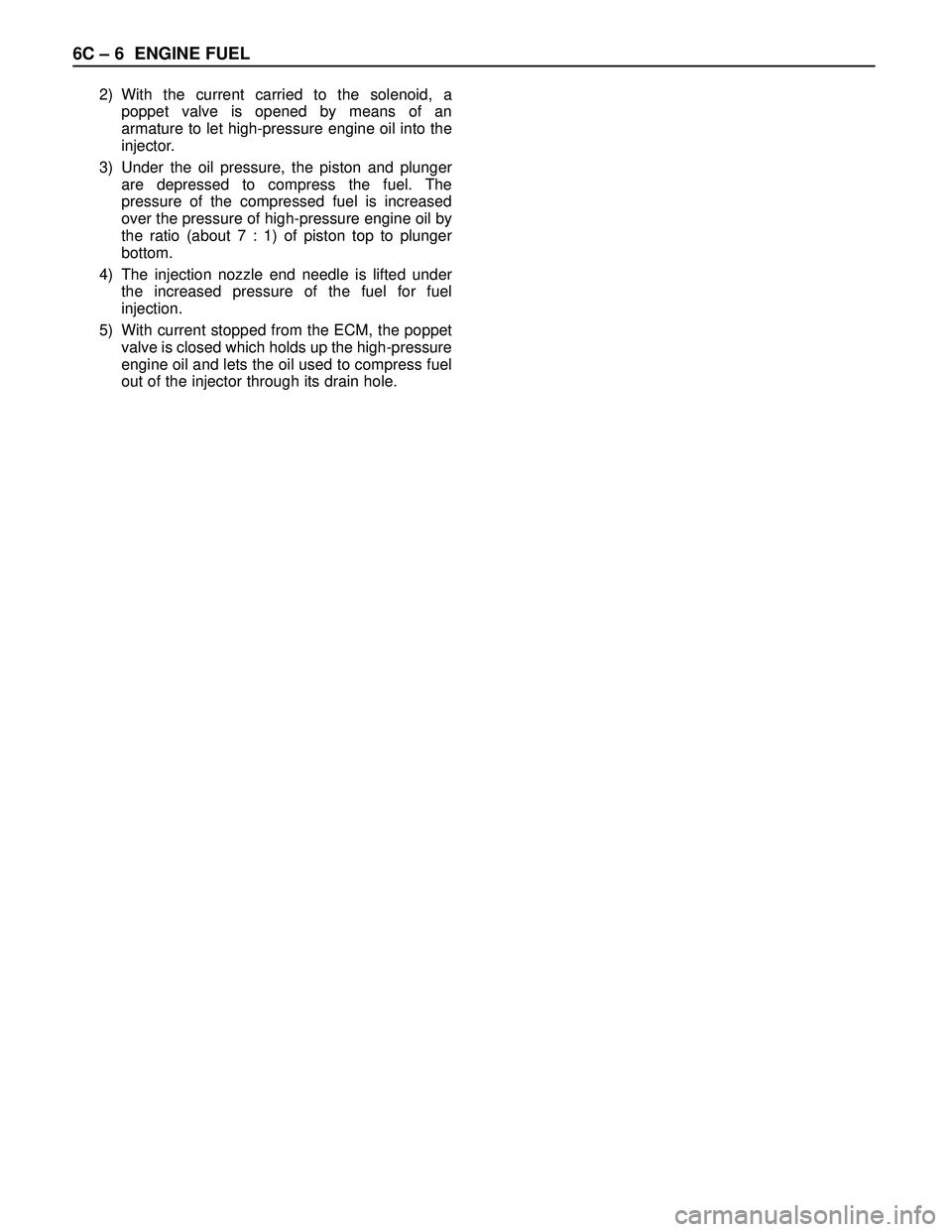 ISUZU TROOPER 1998 Service Repair Manual 6C – 6 ENGINE FUEL
2) With the current carried to the solenoid, a
poppet valve is opened by means of an
armature to let high-pressure engine oil into the
injector.
3) Under the oil pressure, the pis ISUZU TROOPER 1998 Service Repair Manual 6C – 6 ENGINE FUEL
2) With the current carried to the solenoid, a
poppet valve is opened by means of an
armature to let high-pressure engine oil into the
injector.
3) Under the oil pressure, the pis