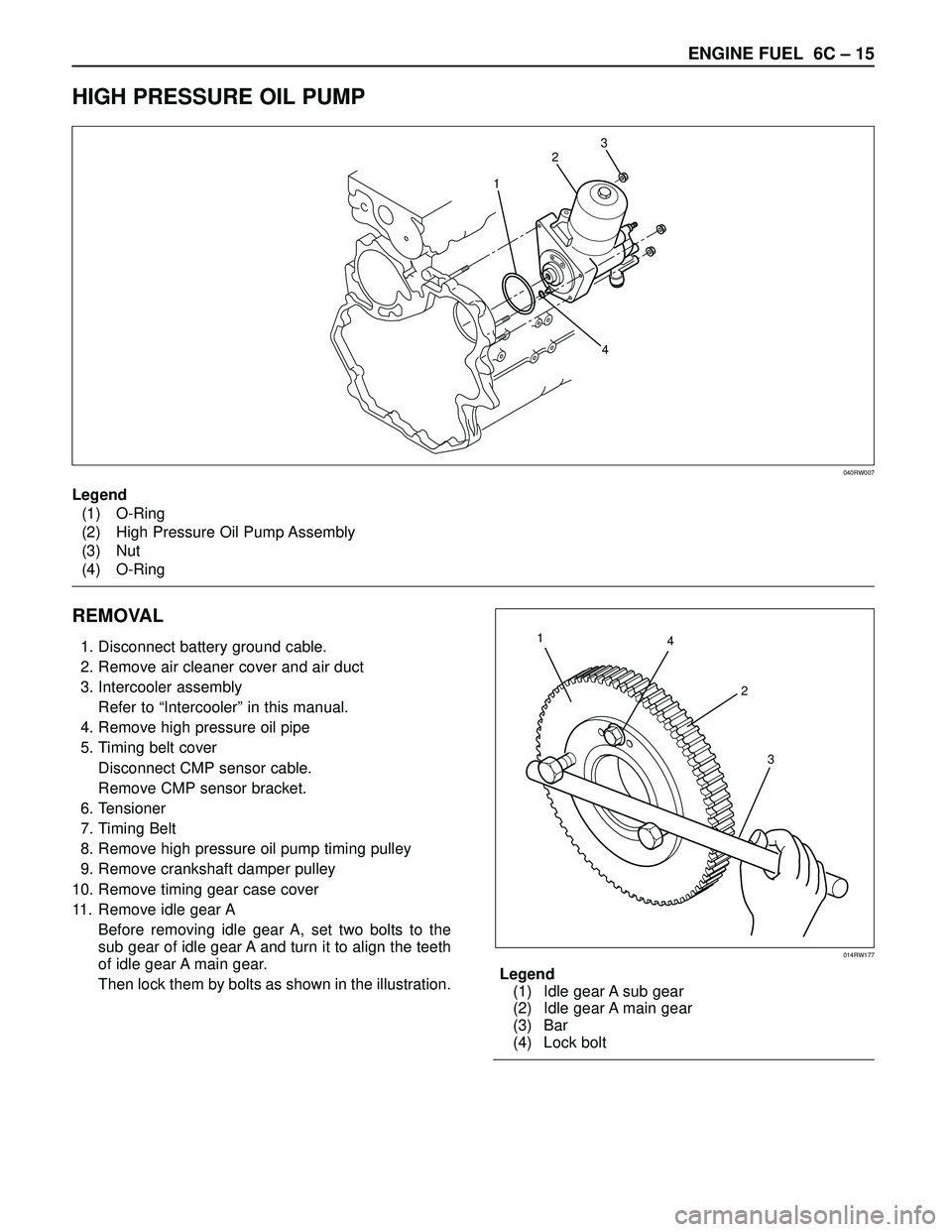 ISUZU TROOPER 1998 Service Repair Manual ENGINE FUEL 6C – 15
HIGH PRESSURE OIL PUMP
REMOVAL
1. Disconnect battery ground cable.
2. Remove air cleaner cover and air duct
3. Intercooler assembly
Refer to “Intercooler” in this manual.
4. ISUZU TROOPER 1998 Service Repair Manual ENGINE FUEL 6C – 15
HIGH PRESSURE OIL PUMP
REMOVAL
1. Disconnect battery ground cable.
2. Remove air cleaner cover and air duct
3. Intercooler assembly
Refer to “Intercooler” in this manual.
4.