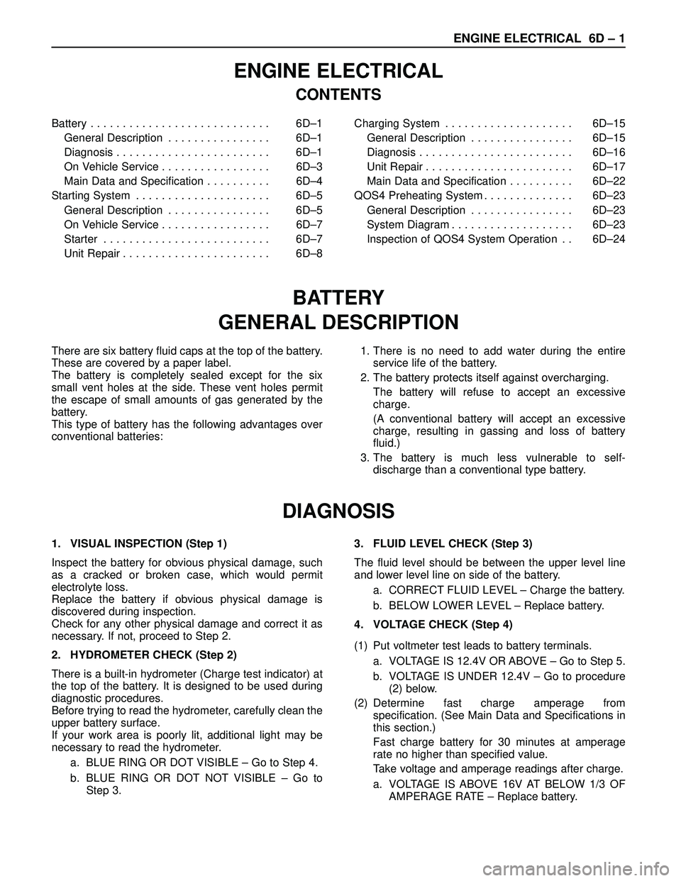 ISUZU TROOPER 1998  Service Repair Manual ENGINE ELECTRICAL 6D – 1
ENGINE ELECTRICAL
CONTENTS 
Battery . . . . . . . . . . . . . . . . . . . . . . . . . . . .  6D–1
General Description . . . . . . . . . . . . . . . .  6D–1
Diagnosis . .