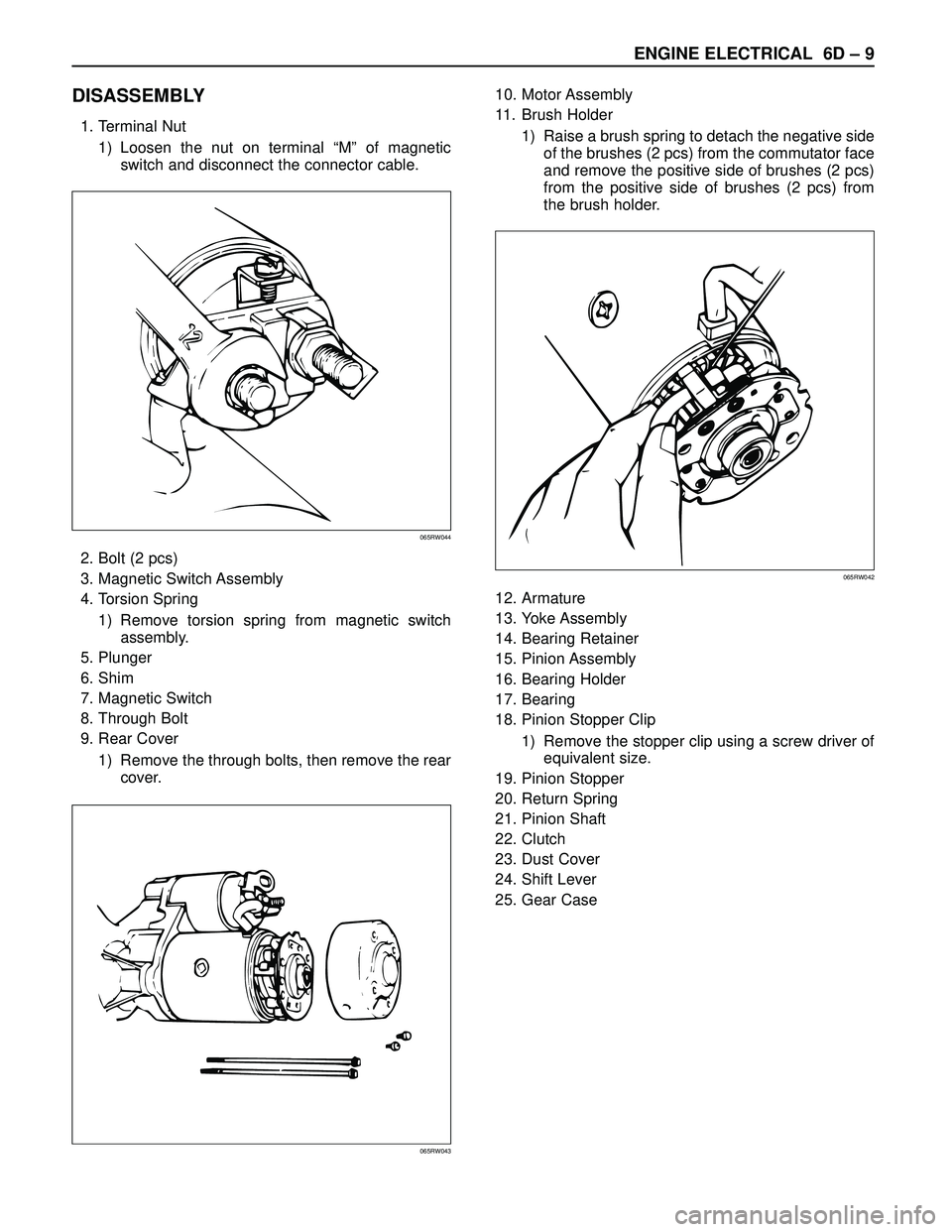 ISUZU TROOPER 1998 Service Repair Manual ENGINE ELECTRICAL 6D – 9
DISASSEMBLY
1. Terminal Nut
1) Loosen the nut on terminal “M” of magnetic
switch and disconnect the connector cable.
2. Bolt (2 pcs)
3. Magnetic Switch Assembly
4. Torsi ISUZU TROOPER 1998 Service Repair Manual ENGINE ELECTRICAL 6D – 9
DISASSEMBLY
1. Terminal Nut
1) Loosen the nut on terminal “M” of magnetic
switch and disconnect the connector cable.
2. Bolt (2 pcs)
3. Magnetic Switch Assembly
4. Torsi