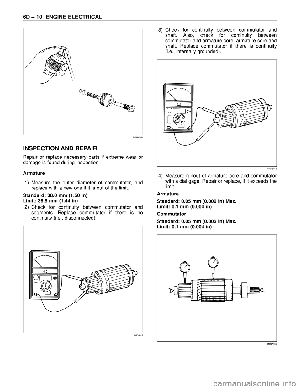 ISUZU TROOPER 1998 Service Repair Manual 6D – 10 ENGINE ELECTRICAL
INSPECTION AND REPAIR
Repair or replace necessary parts if extreme wear or
damage is found during inspection.
Armature
1) Measure the outer diameter of commutator, and
repl ISUZU TROOPER 1998 Service Repair Manual 6D – 10 ENGINE ELECTRICAL
INSPECTION AND REPAIR
Repair or replace necessary parts if extreme wear or
damage is found during inspection.
Armature
1) Measure the outer diameter of commutator, and
repl