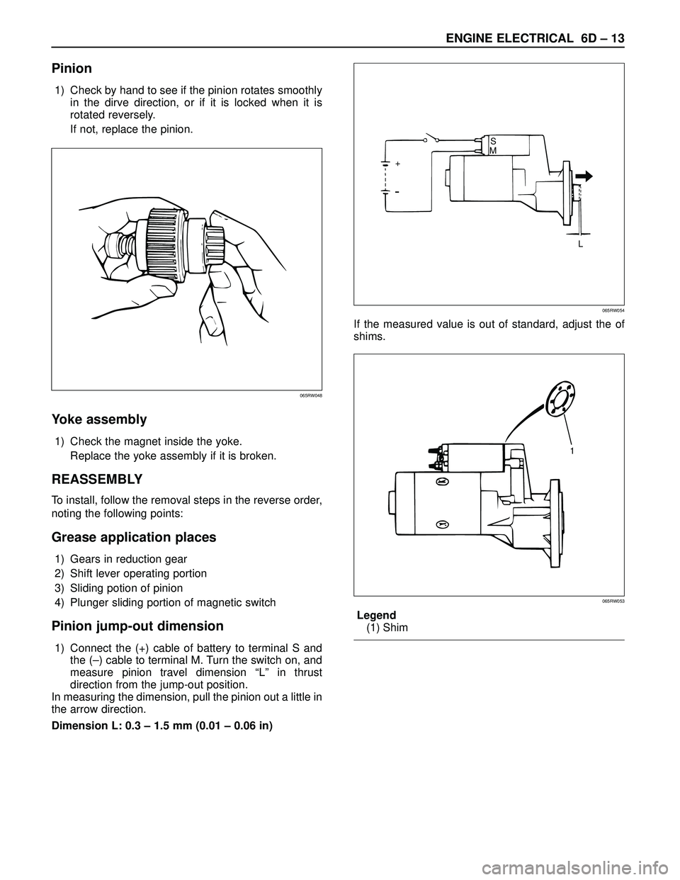 ISUZU TROOPER 1998 Service Repair Manual ENGINE ELECTRICAL 6D – 13
Pinion
1) Check by hand to see if the pinion rotates smoothly
in the dirve direction, or if it is locked when it is
rotated reversely.
If not, replace the pinion.
Yoke ass ISUZU TROOPER 1998 Service Repair Manual ENGINE ELECTRICAL 6D – 13
Pinion
1) Check by hand to see if the pinion rotates smoothly
in the dirve direction, or if it is locked when it is
rotated reversely.
If not, replace the pinion.
Yoke ass