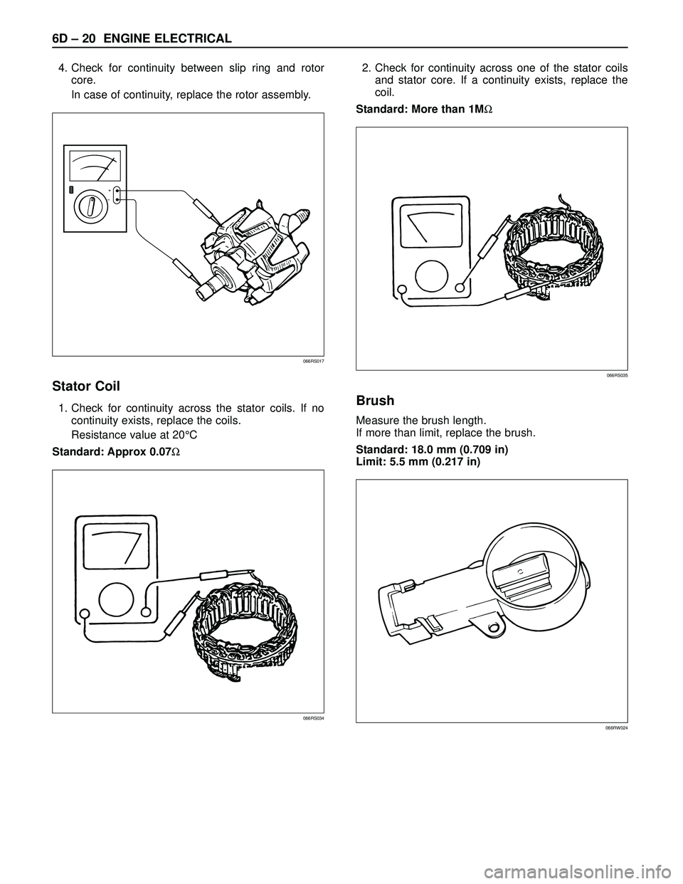 ISUZU TROOPER 1998  Service Repair Manual 6D – 20 ENGINE ELECTRICAL
4. Check for continuity between slip ring and rotor
core.
In case of continuity, replace the rotor assembly.
Stator Coil
1. Check for continuity across the stator coils. If