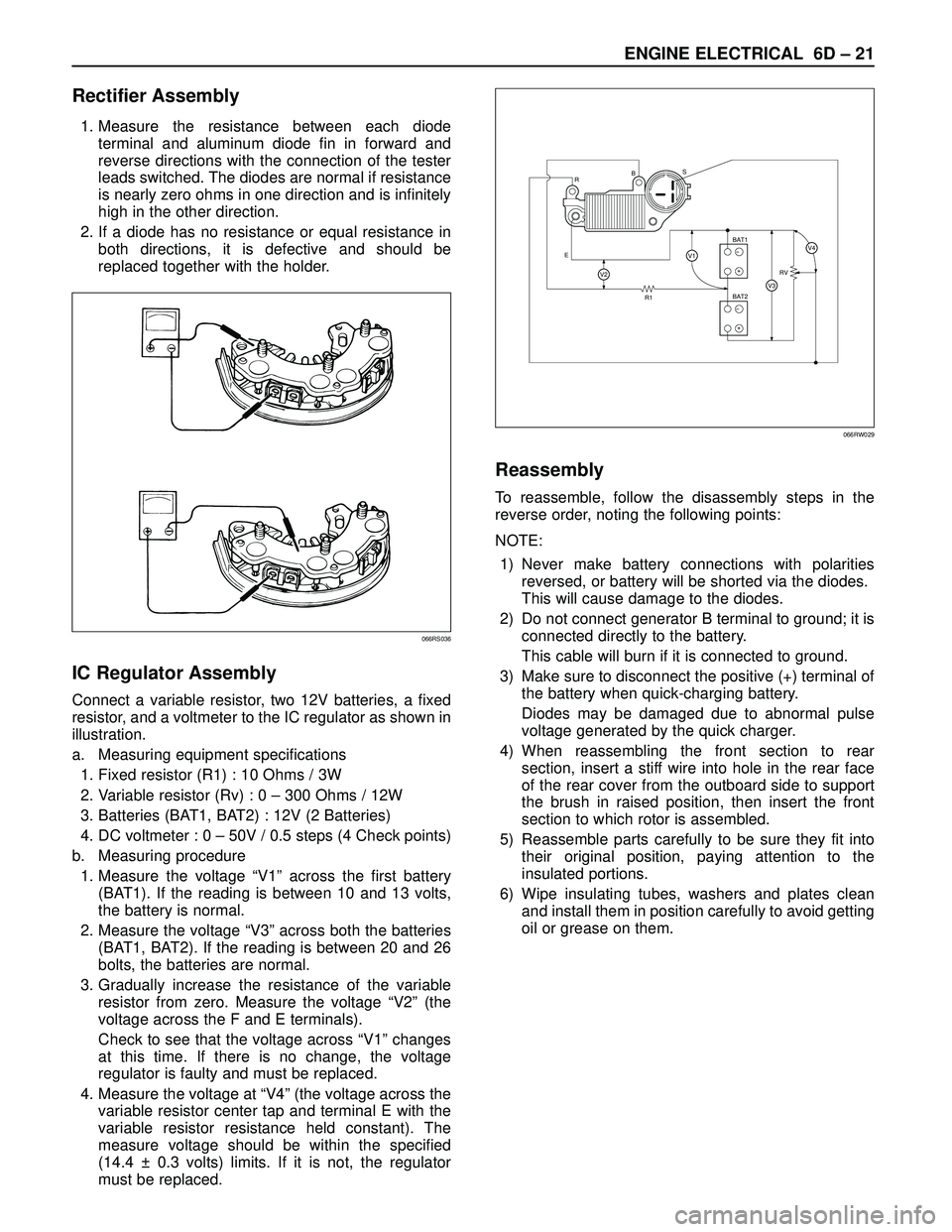 ISUZU TROOPER 1998  Service Service Manual ENGINE ELECTRICAL 6D – 21
Rectifier Assembly
1. Measure the resistance between each diode
terminal and aluminum diode fin in forward and
reverse directions with the connection of the tester
leads sw