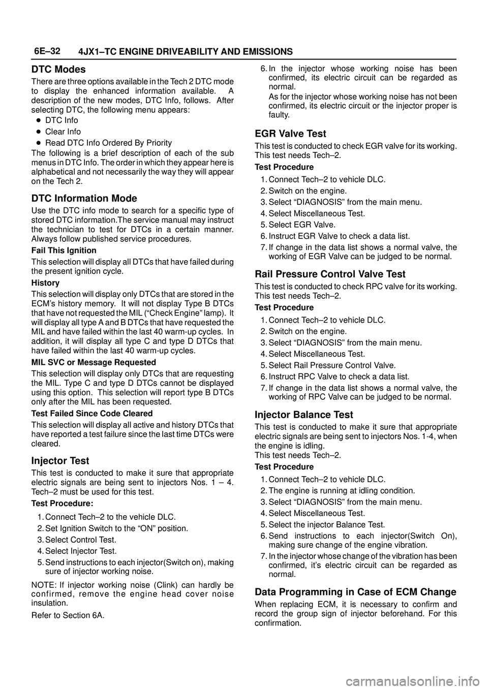 ISUZU TROOPER 1998  Service Service Manual 6E±32
4JX1±TC ENGINE DRIVEABILITY AND EMISSIONS
DTC Modes
There are three options available in the Tech 2 DTC mode
to display the enhanced information available.  A
description of the new modes, DTC