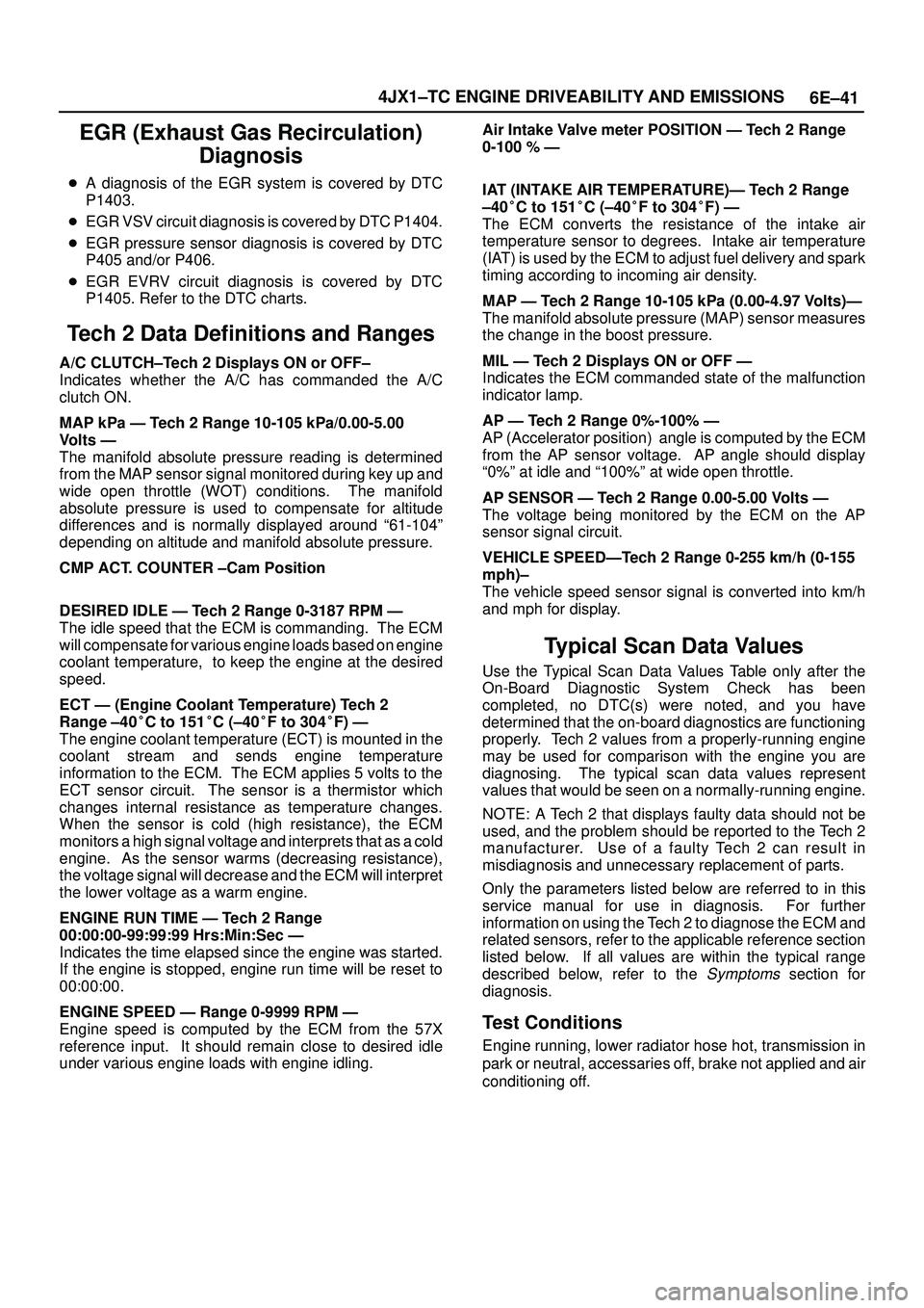 ISUZU TROOPER 1998  Service Service Manual 6E±41 4JX1±TC ENGINE DRIVEABILITY AND EMISSIONS
EGR (Exhaust Gas Recirculation)
Diagnosis
A diagnosis of the EGR system is covered by DTC
P1403.
EGR VSV circuit diagnosis is covered by DTC P1404.

