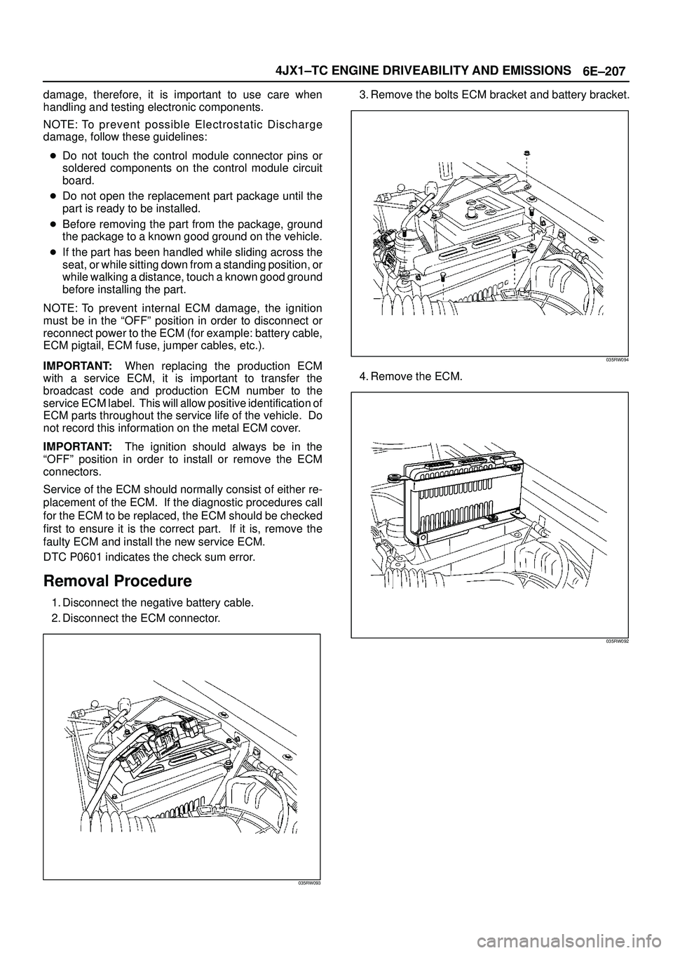 ISUZU TROOPER 1998  Service Repair Manual 6E±207 4JX1±TC ENGINE DRIVEABILITY AND EMISSIONS
damage, therefore, it is important to use care when
handling and testing electronic components.
NOTE: To prevent possible Electrostatic Discharge
dam